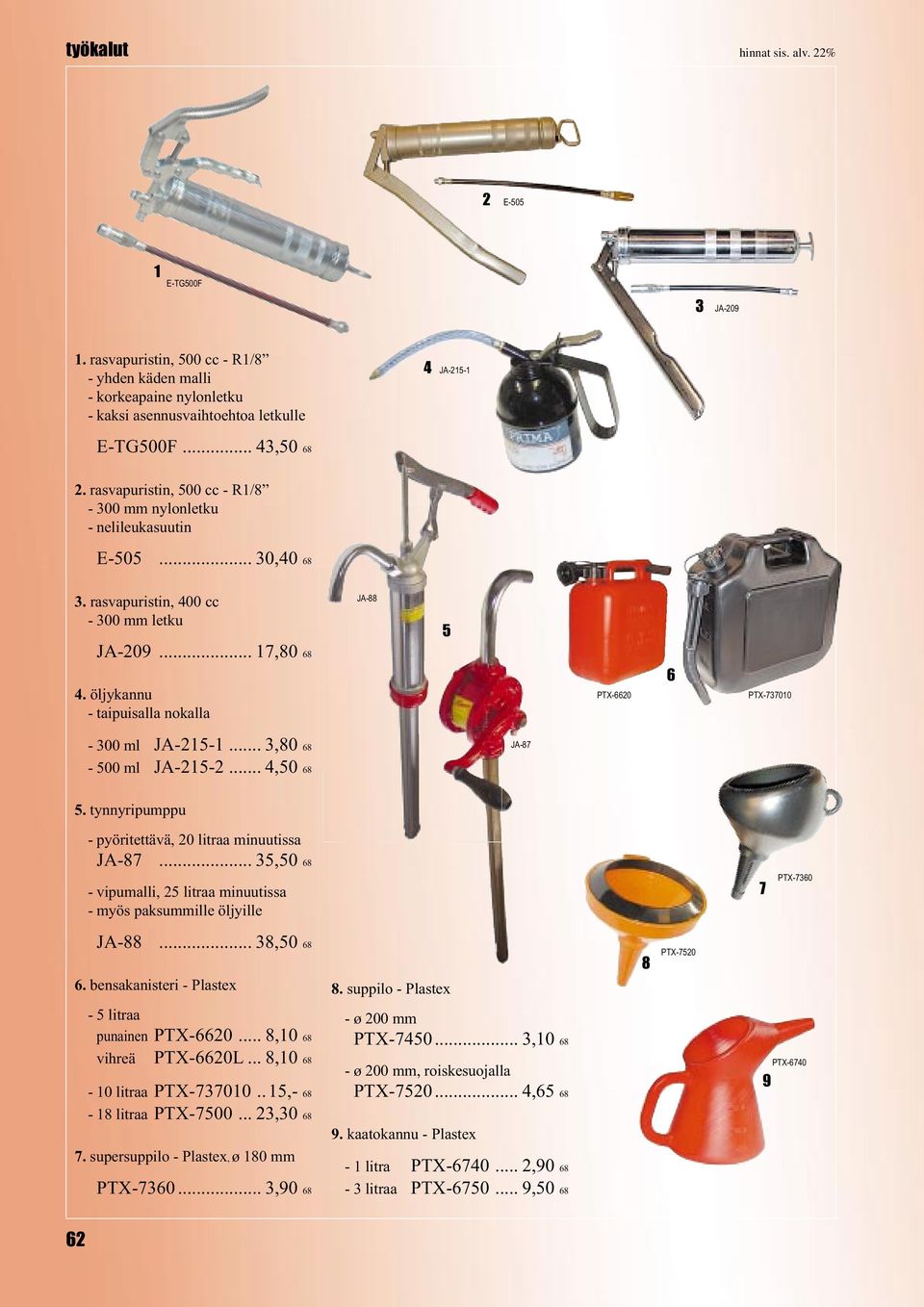 öljykannu - taipuisalla nokalla PTX-20 PTX-300-300 ml JA-25-... 3,80 8-500 ml JA-25-2...,50 8 JA-8 5. tynnyripumppu - pyöritettävä, 20 litraa minuutissa JA-8.