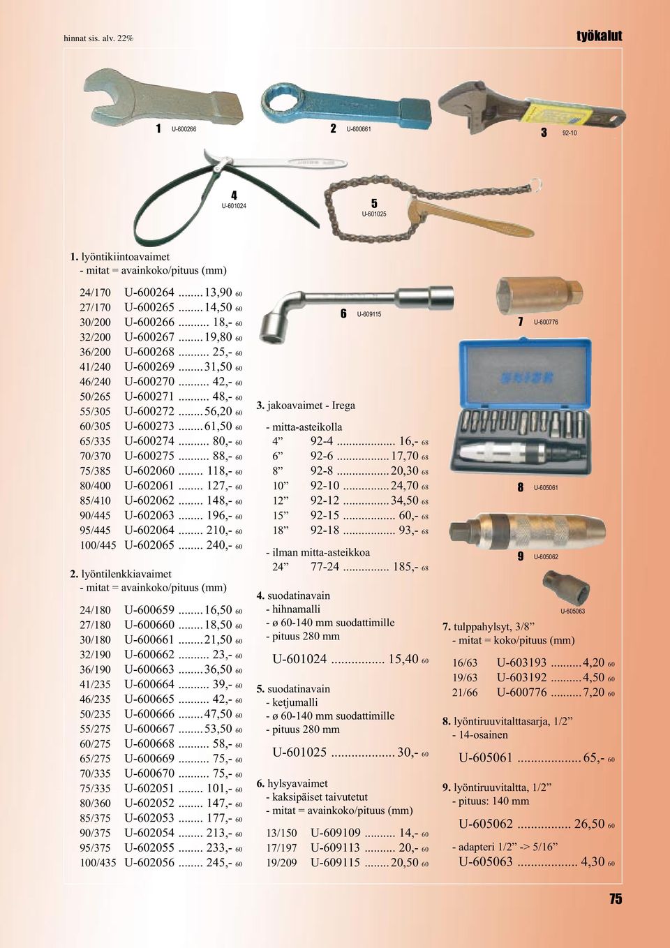 .. 8,- 0 80/00 U-020... 2,- 0 85/0 U-0202... 8,- 0 90/5 U-0203... 9,- 0 95/5 U-020... 20,- 0 00/5 U-0205... 20,- 0 2. lyöntilenkkiavaimet - mitat = avainkoko/pituus (mm) 2/80 U-0059...,50 0 2/80 U-000.