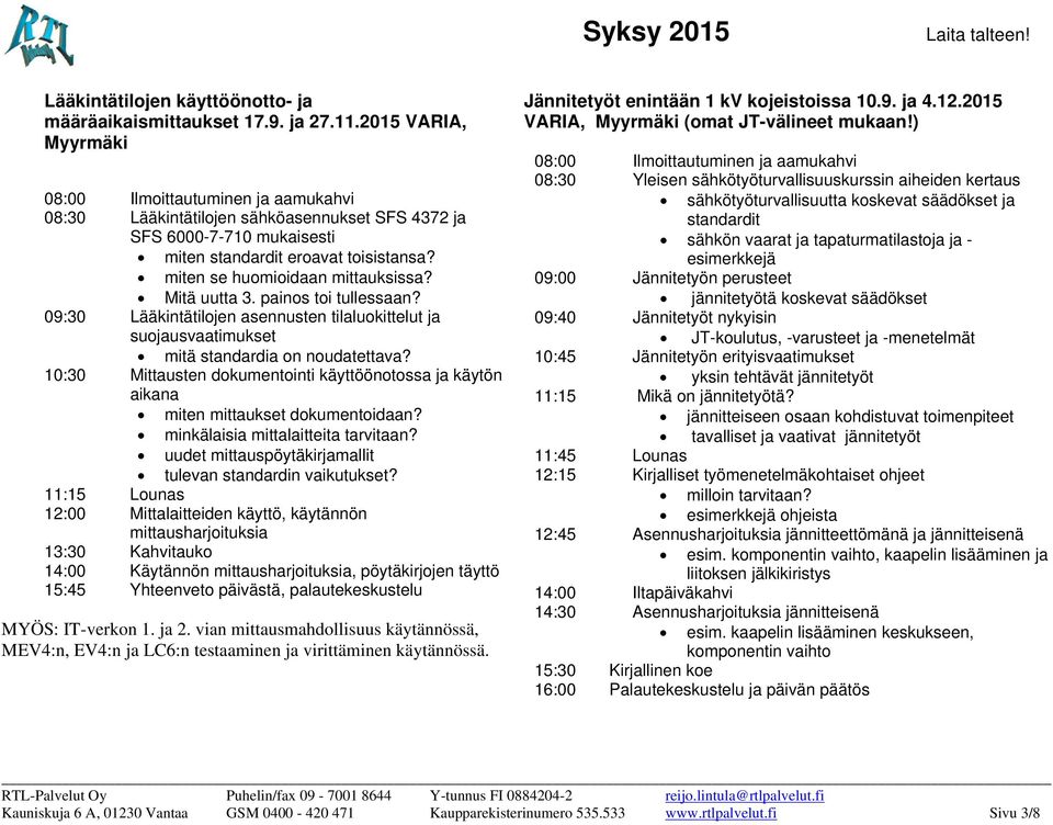 painos toi tullessaan? 09:30 Lääkintätilojen asennusten tilaluokittelut ja suojausvaatimukset mitä standardia on noudatettava?