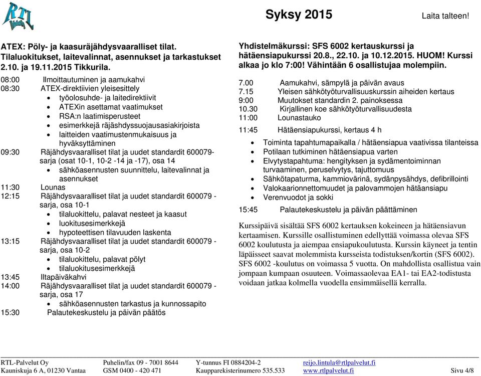 ja hyväksyttäminen 09:30 Räjähdysvaaralliset tilat ja uudet standardit 600079- sarja (osat 10-1, 10-2 -14 ja -17), osa 14 sähköasennusten suunnittelu, laitevalinnat ja asennukset 11:30 Lounas 12:15