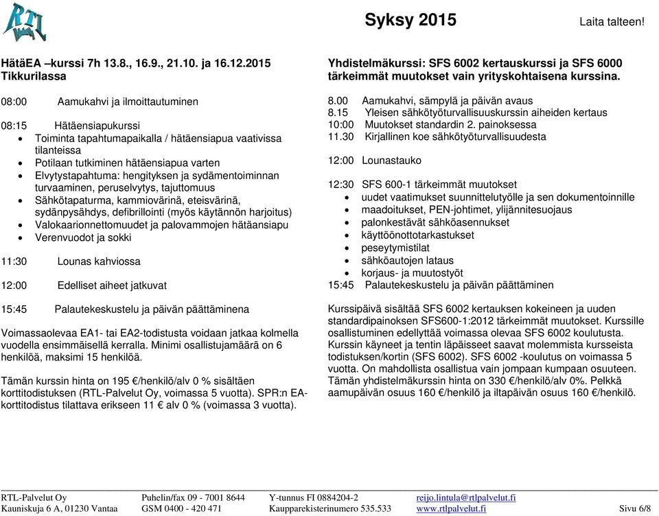 Elvytystapahtuma: hengityksen ja sydämentoiminnan turvaaminen, peruselvytys, tajuttomuus Sähkötapaturma, kammiovärinä, eteisvärinä, sydänpysähdys, defibrillointi (myös käytännön harjoitus)