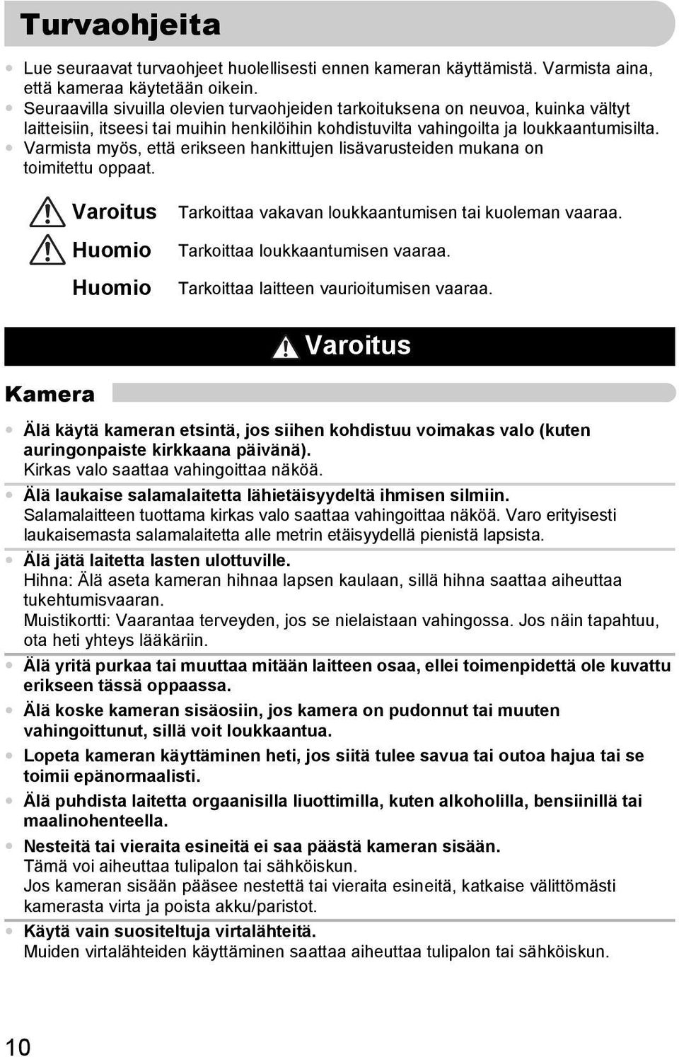 Varmista myös, että erikseen hankittujen lisävarusteiden mukana on toimitettu oppaat. Varoitus Huomio Huomio Tarkoittaa vakavan loukkaantumisen tai kuoleman vaaraa. Tarkoittaa loukkaantumisen vaaraa.
