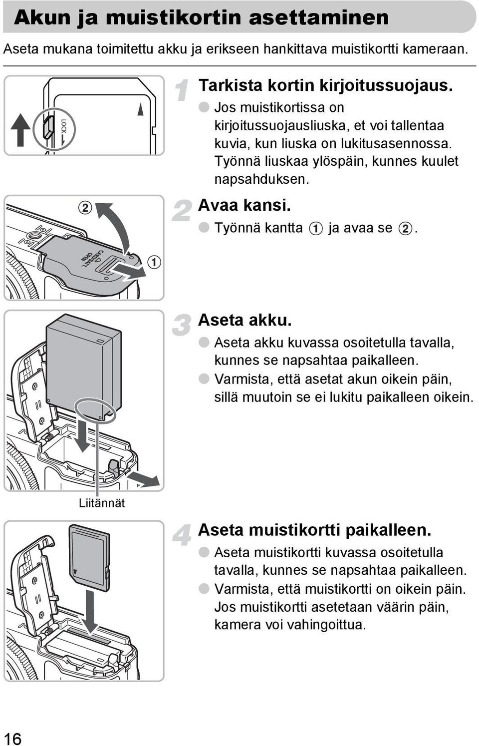 Työnnä kantta ja avaa se. Aseta akku. Aseta akku kuvassa osoitetulla tavalla, kunnes se napsahtaa paikalleen.