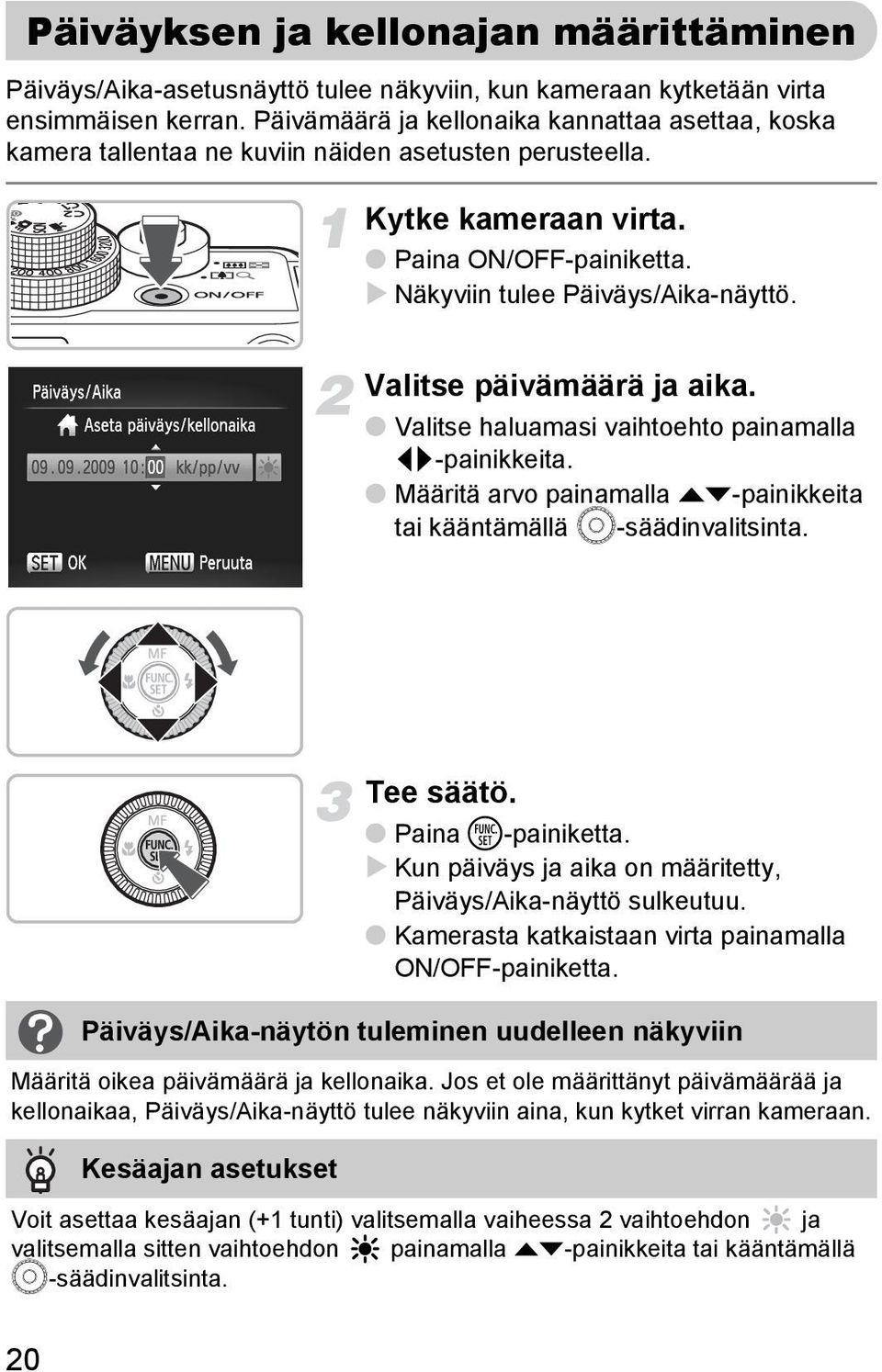 Valitse päivämäärä ja aika. Valitse haluamasi vaihtoehto painamalla qr-painikkeita. Määritä arvo painamalla op-painikkeita tai kääntämällä Â-säädinvalitsinta. Tee säätö. Paina m-painiketta.