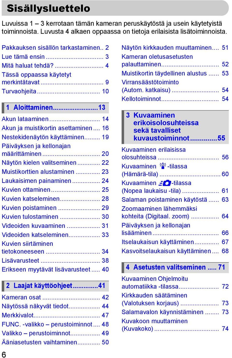 .. 16 Nestekidenäytön käyttäminen... 19 Päiväyksen ja kellonajan määrittäminen... 20 Näytön kielen valitseminen... 22 Muistikorttien alustaminen... 23 Laukaisimen painaminen... 24 Kuvien ottaminen.