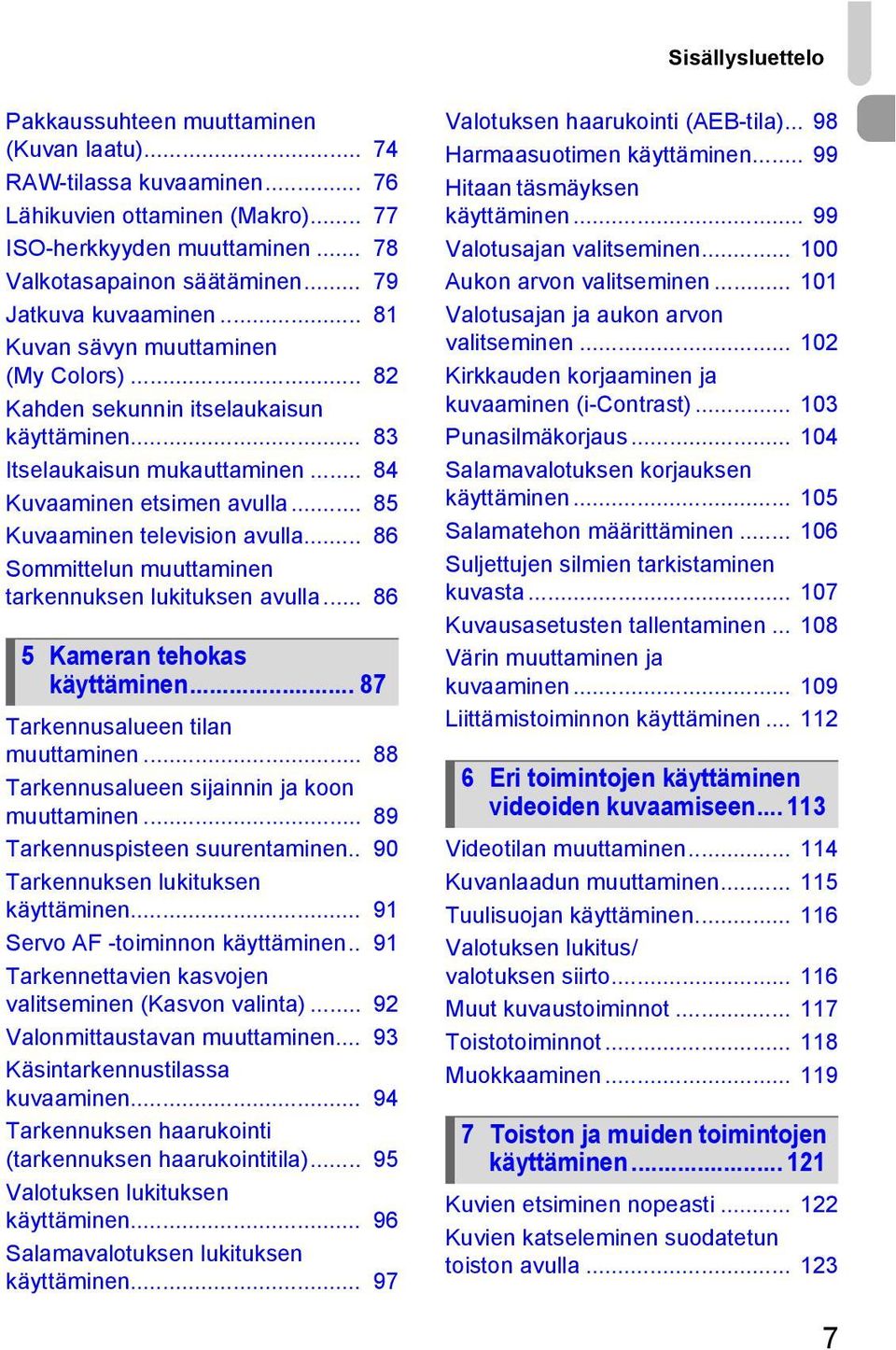 .. 85 Kuvaaminen television avulla... 86 Sommittelun muuttaminen tarkennuksen lukituksen avulla... 86 5 Kameran tehokas käyttäminen... 87 Tarkennusalueen tilan muuttaminen.