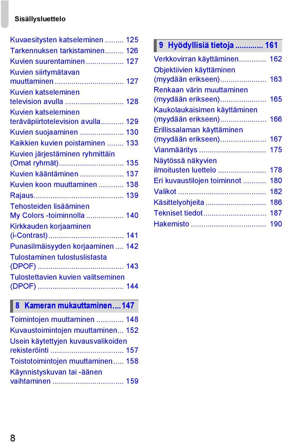 .. 137 Kuvien koon muuttaminen... 138 Rajaus... 139 Tehosteiden lisääminen My Colors -toiminnolla... 140 Kirkkauden korjaaminen (i-contrast)... 141 Punasilmäisyyden korjaaminen.