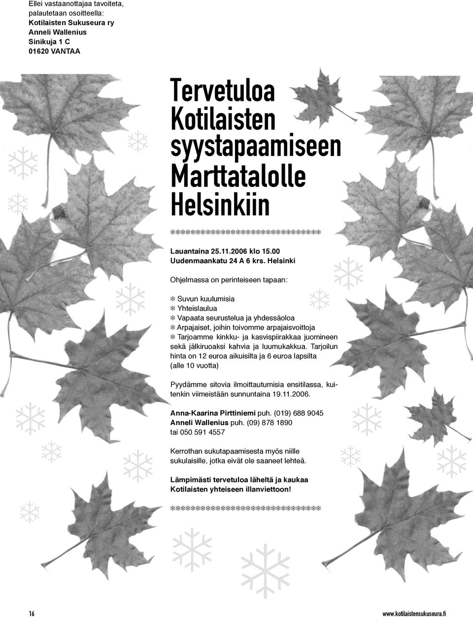 Helsinki Ohjelmassa on perinteiseen tapaan: Suvun kuulumisia Yhteislaulua Vapaata seurustelua ja yhdessäoloa Arpajaiset, joihin toivomme arpajaisvoittoja Tarjoamme kinkku- ja kasvispiirakkaa