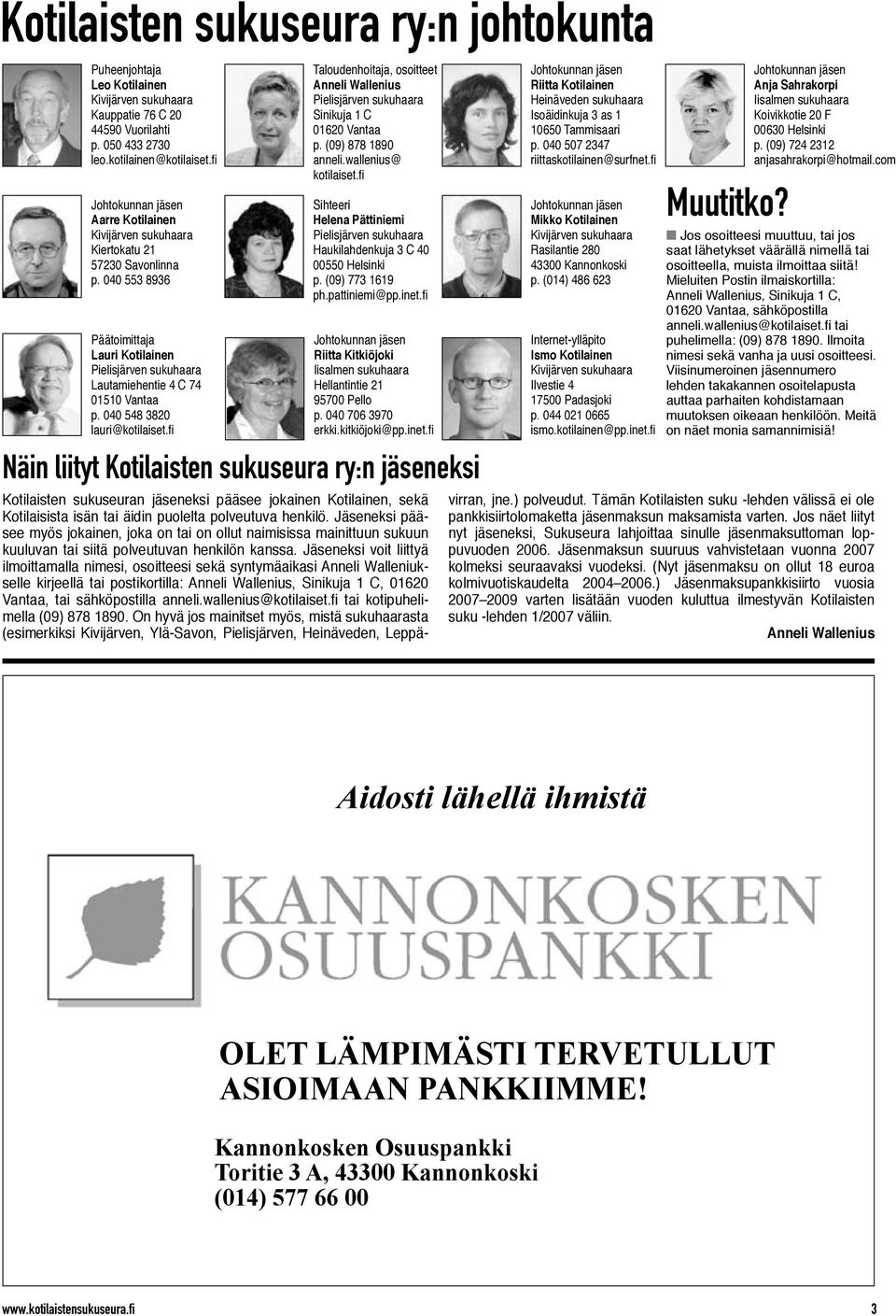 040 548 3820 lauri@kotilaiset.fi Taloudenhoitaja, osoitteet Anneli Wallenius Pielisjärven sukuhaara Sinikuja 1 C 01620 Vantaa p. (09) 878 1890 anneli.wallenius@ kotilaiset.