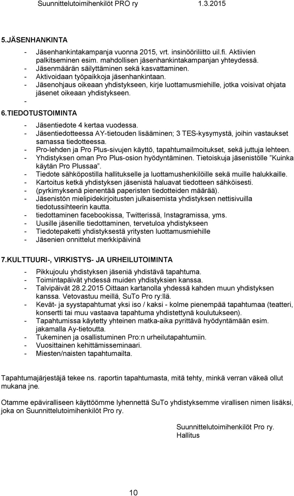 - Jäsenohjaus oikeaan yhdistykseen, kirje luottamusmiehille, jotka voisivat ohjata jäsenet oikeaan yhdistykseen. - 6.TIEDOTUSTOIMINTA - Jäsentiedote 4 kertaa vuodessa.