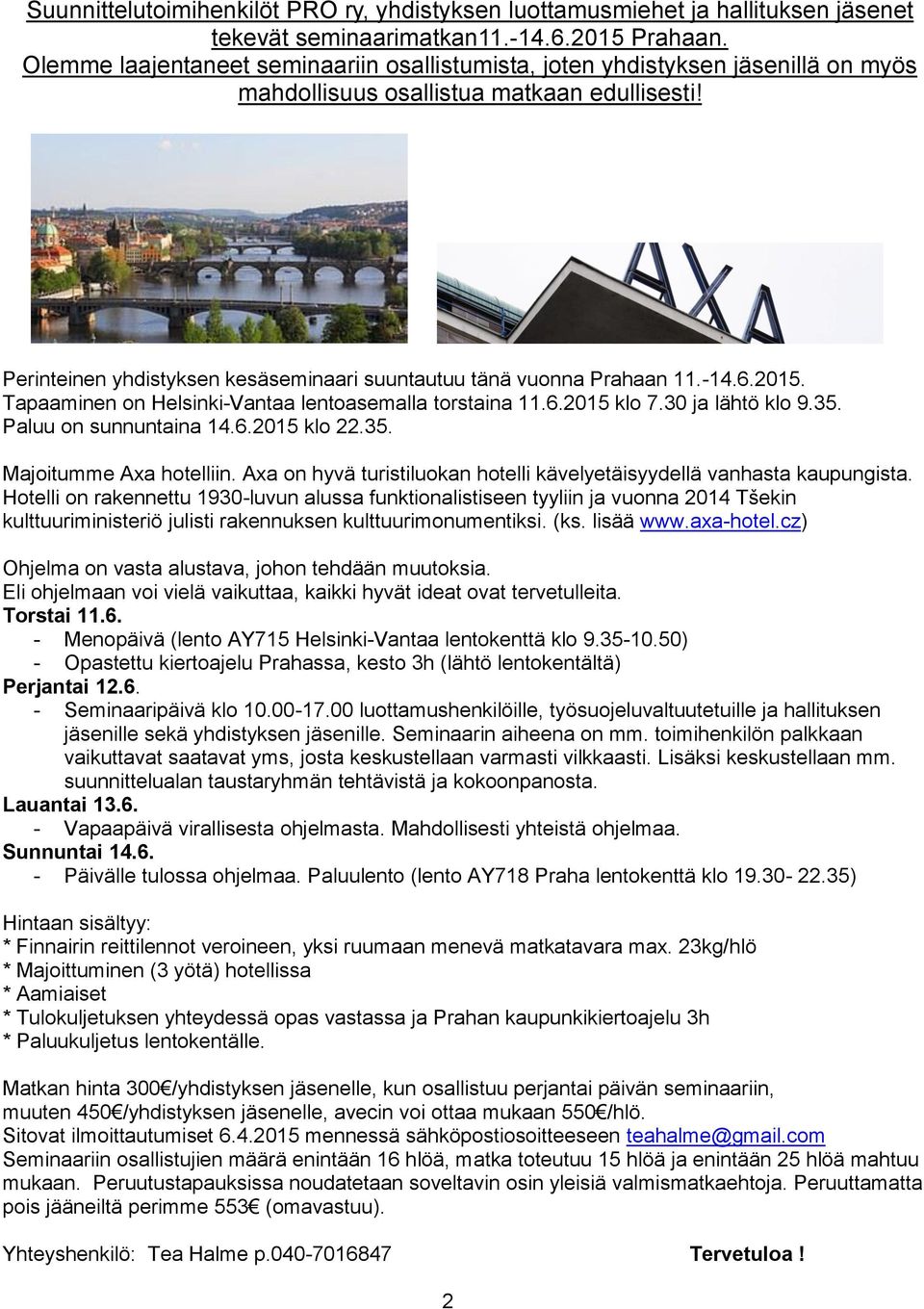 Perinteinen yhdistyksen kesäseminaari suuntautuu tänä vuonna Prahaan 11.-14.6.2015. Tapaaminen on Helsinki-Vantaa lentoasemalla torstaina 11.6.2015 klo 7.30 ja lähtö klo 9.35. Paluu on sunnuntaina 14.