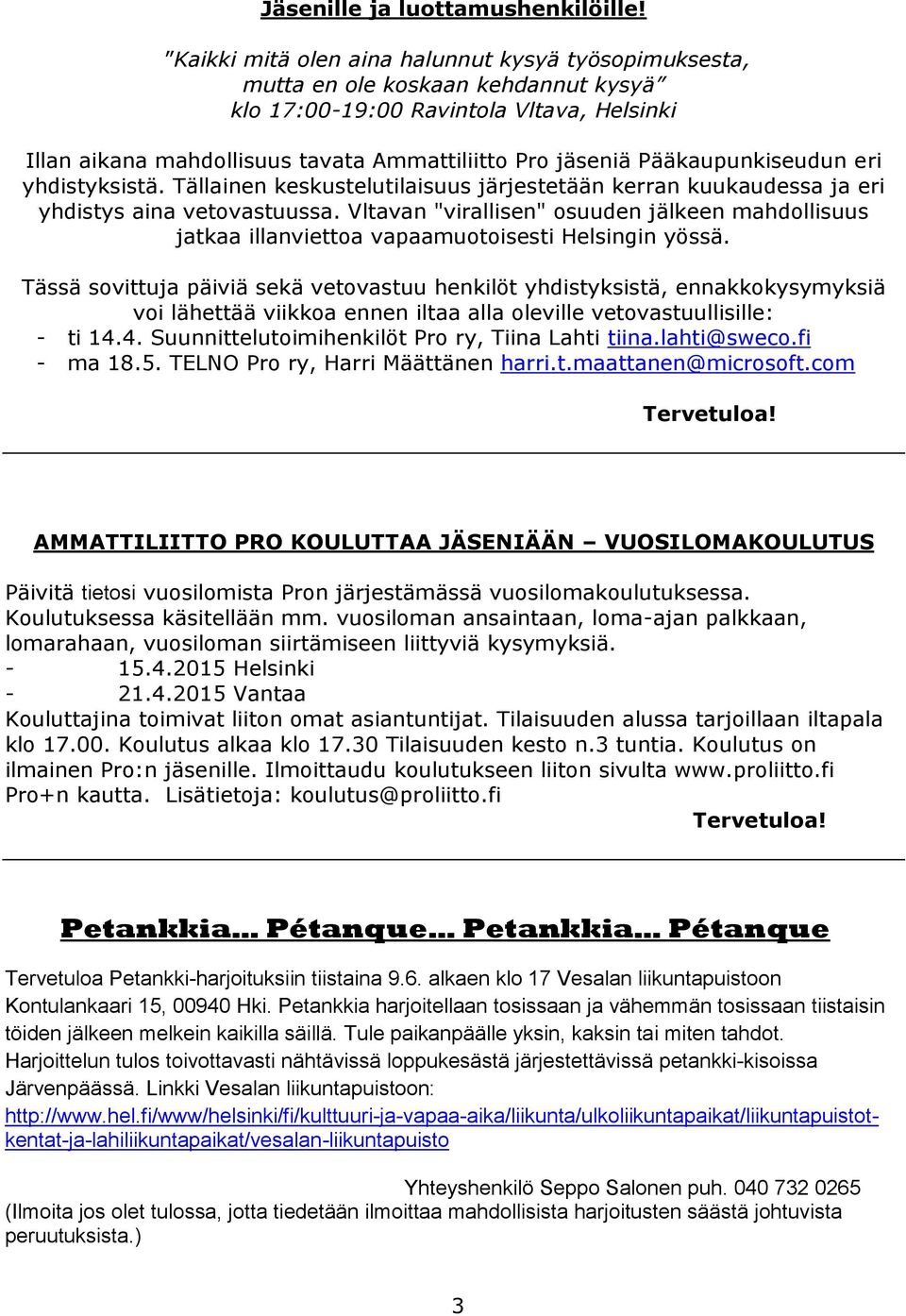 Pääkaupunkiseudun eri yhdistyksistä. Tällainen keskustelutilaisuus järjestetään kerran kuukaudessa ja eri yhdistys aina vetovastuussa.