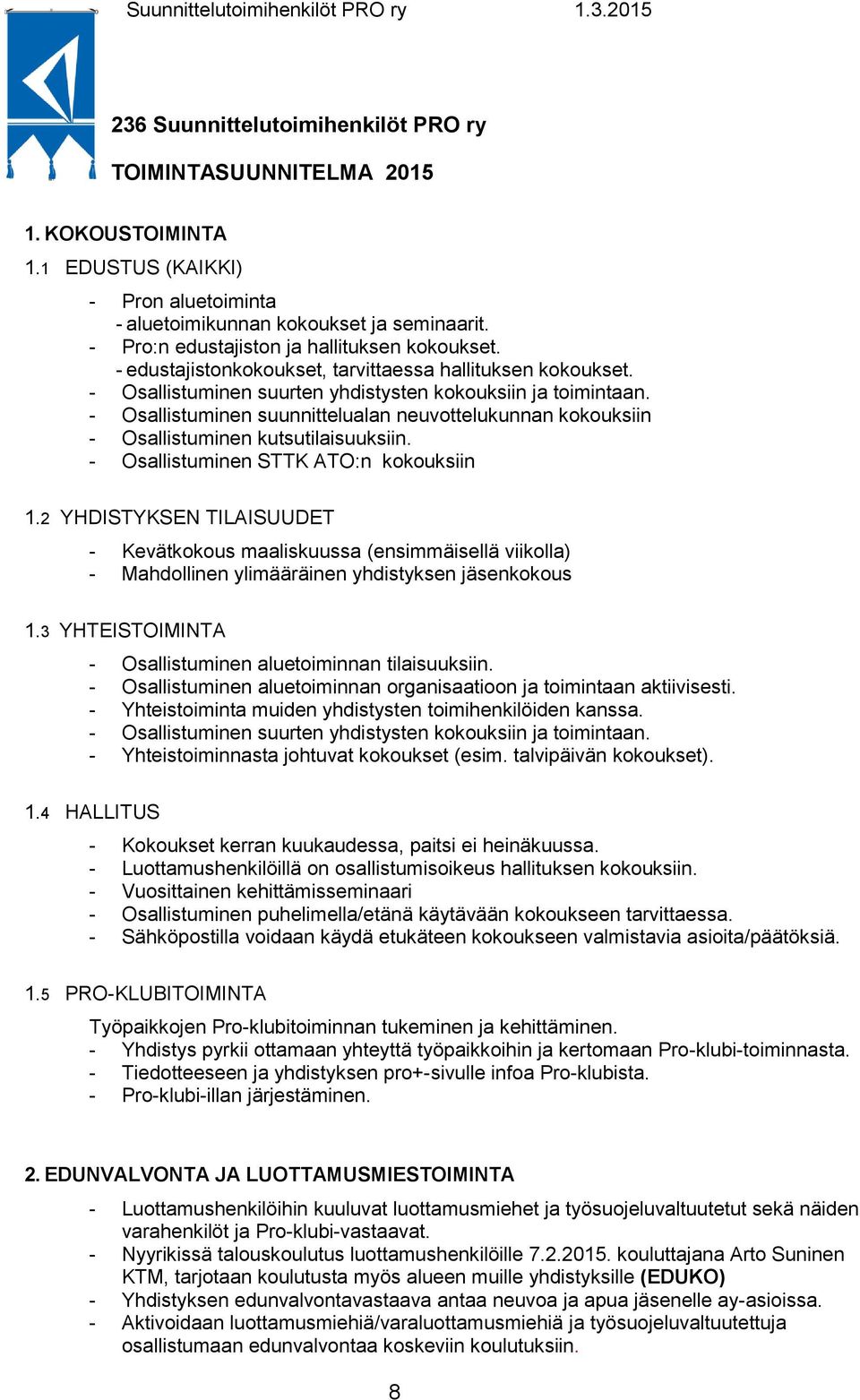 - Osallistuminen suurten yhdistysten kokouksiin ja toimintaan. - Osallistuminen suunnittelualan neuvottelukunnan kokouksiin - Osallistuminen kutsutilaisuuksiin.