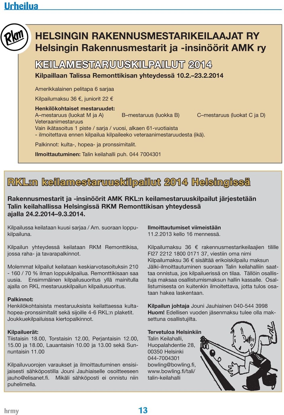 23.2.2014 Amerikkalainen pelitapa 6 sarjaa Kilpailumaksu 36, juniorit 22 Henkilökohtaiset mestaruudet: A mestaruus (luokat M ja A) B mestaruus (luokka B) C mestaruus (luokat C ja D)