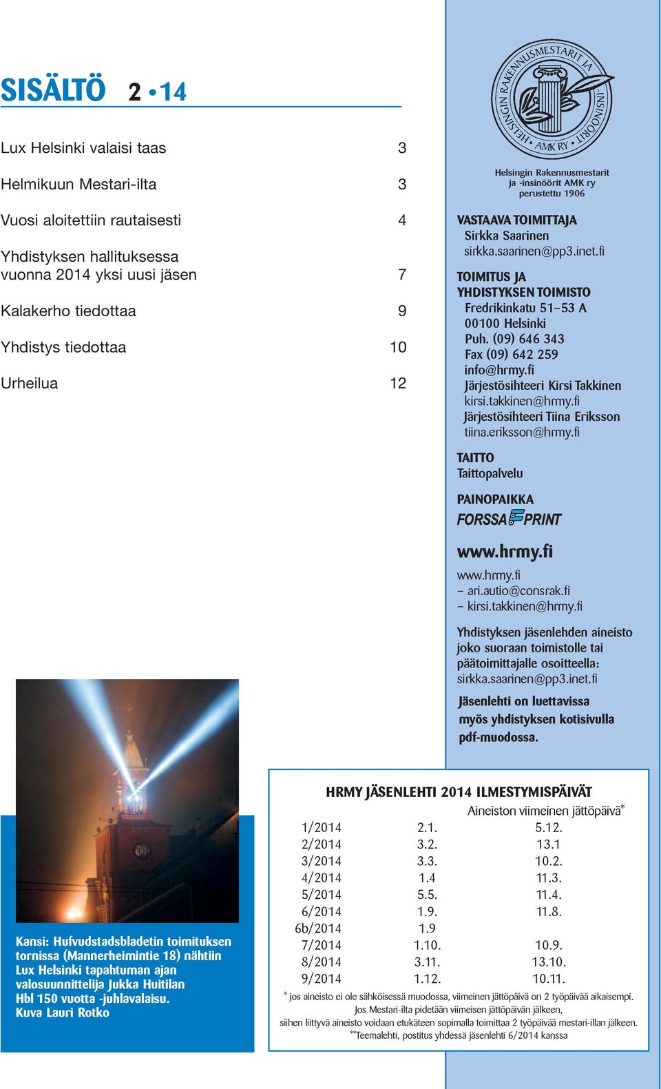 fi TOIMITUS JA YHDISTYKSEN TOIMISTO Fredrikinkatu 51 53 A 00100 Helsinki Puh. (09) 646 343 Fax (09) 642 259 info@hrmy.fi Järjestösihteeri Kirsi Takkinen kirsi.takkinen@hrmy.