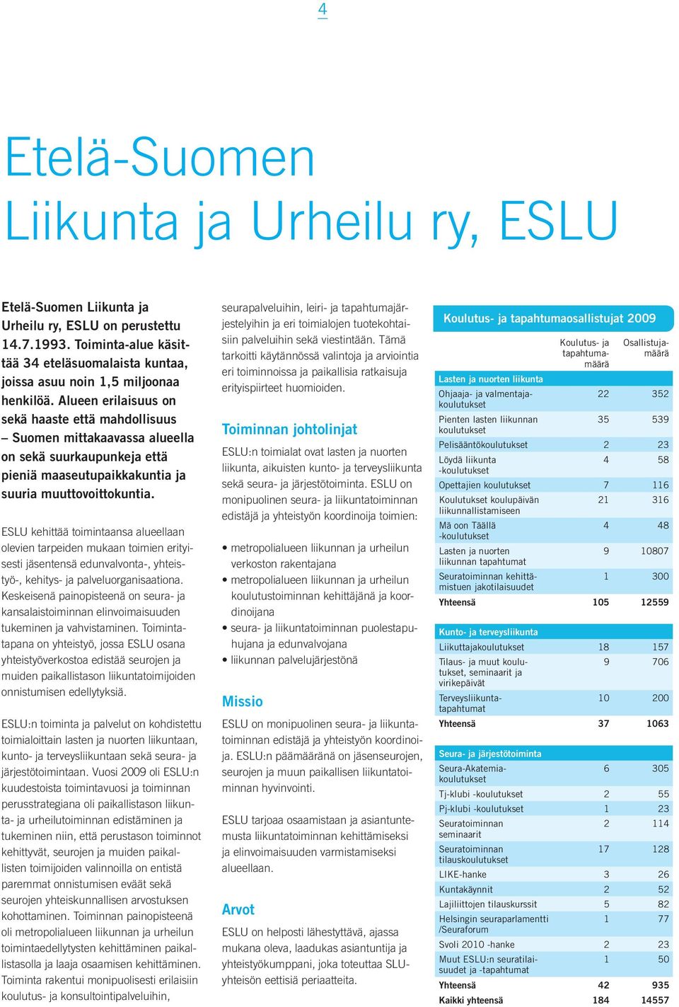 Alueen erilaisuus on sekä haaste että mahdollisuus Suomen mittakaavassa alueella on sekä suurkaupunkeja että pieniä maaseutupaikkakuntia ja suuria muuttovoittokuntia.