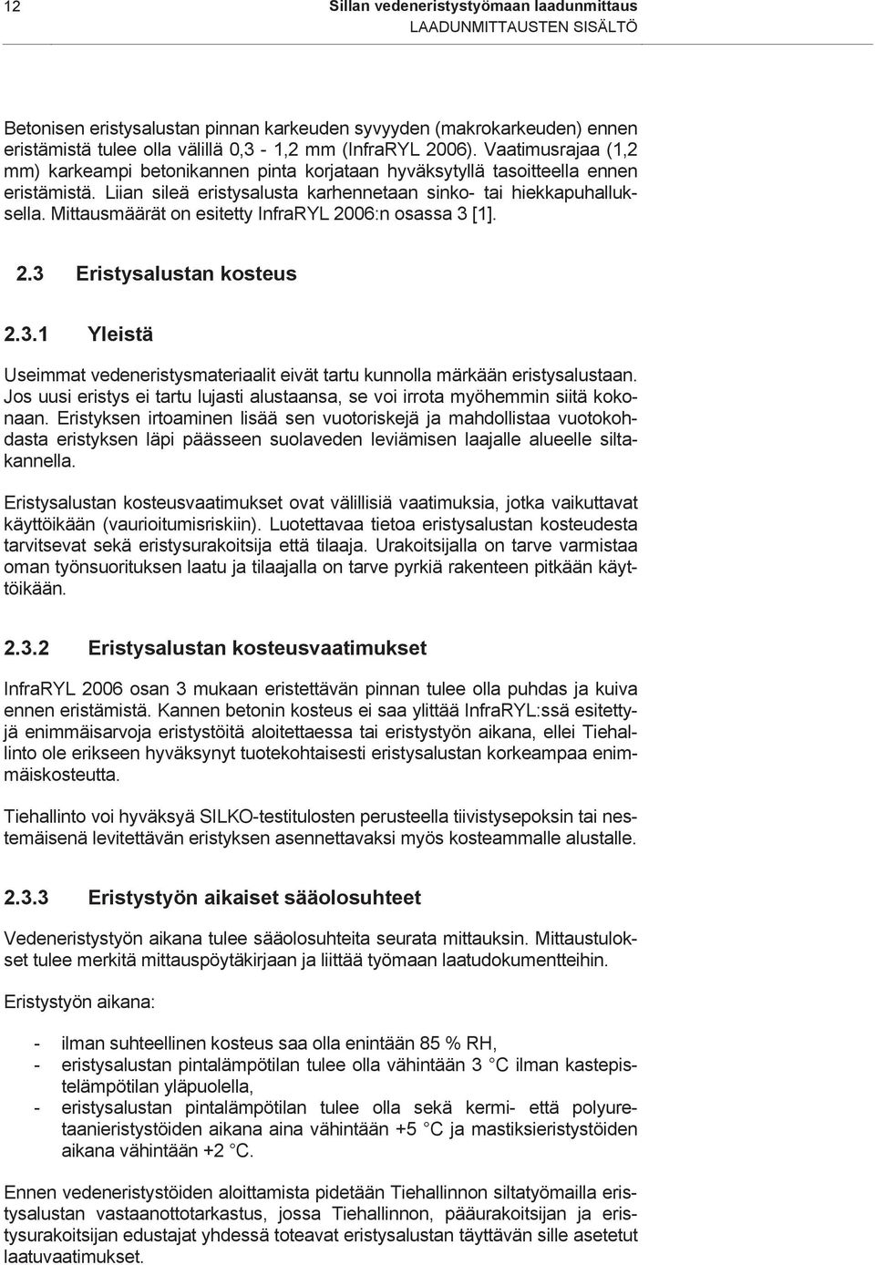 Mittausmäärät on esitetty InfraRYL 2006:n osassa 3 [1]. 2.3 Eristysalustan kosteus 2.3.1 Yleistä Useimmat vedeneristysmateriaalit eivät tartu kunnolla märkään eristysalustaan.