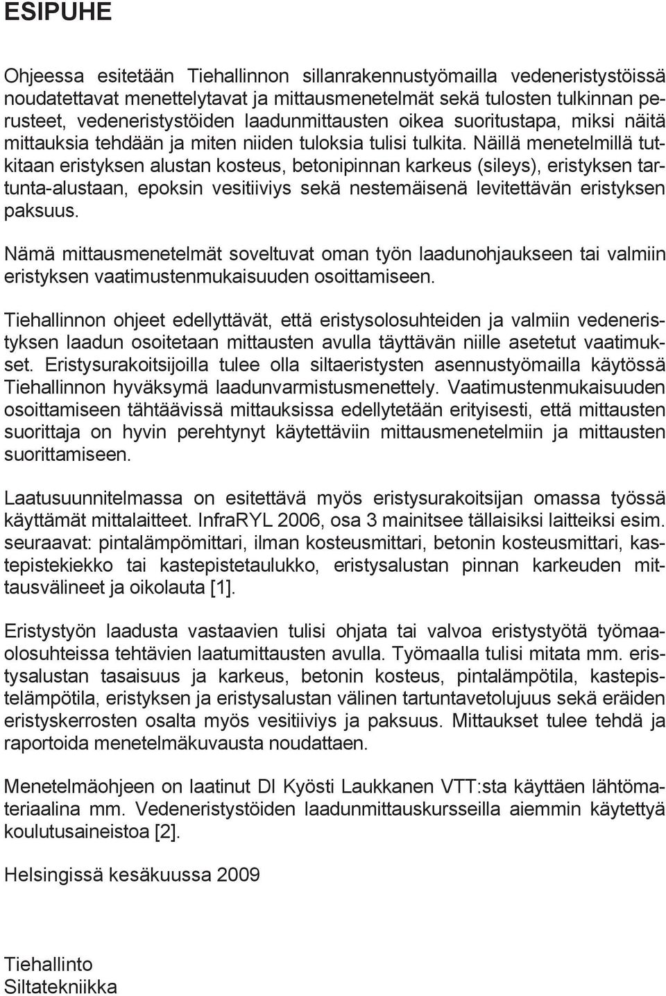 Näillä menetelmillä tutkitaan eristyksen alustan kosteus, betonipinnan karkeus (sileys), eristyksen tartunta-alustaan, epoksin vesitiiviys sekä nestemäisenä levitettävän eristyksen paksuus.