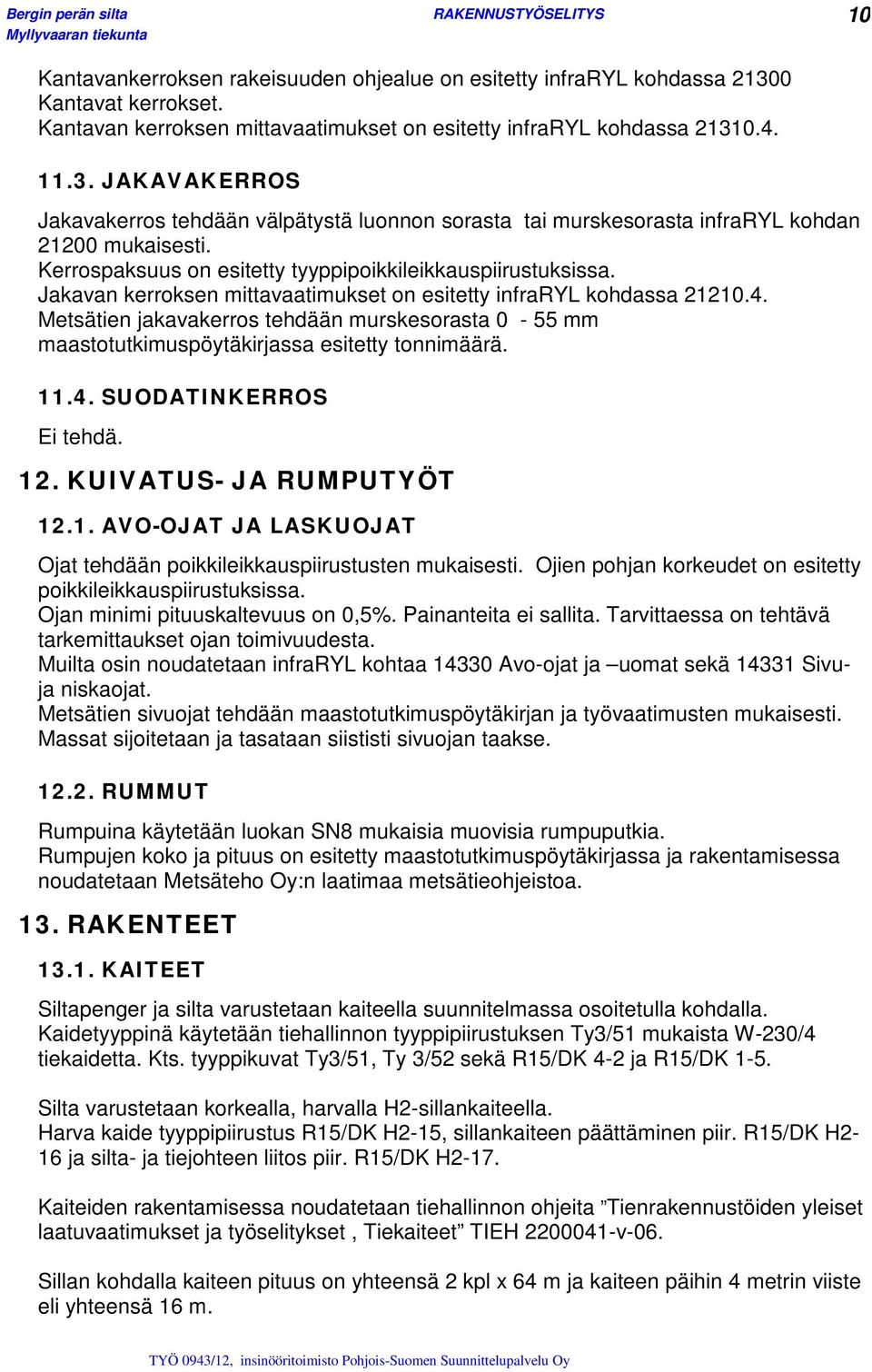 Metsätien jakavakerros tehdään murskesorasta 0-55 mm maastotutkimuspöytäkirjassa esitetty tonnimäärä. 11.4. SUODATINKERROS Ei tehdä. 12. KUIVATUS- JA RUMPUTYÖT 12.1. AVO-OJAT JA LASKUOJAT Ojat tehdään poikkileikkauspiirustusten mukaisesti.