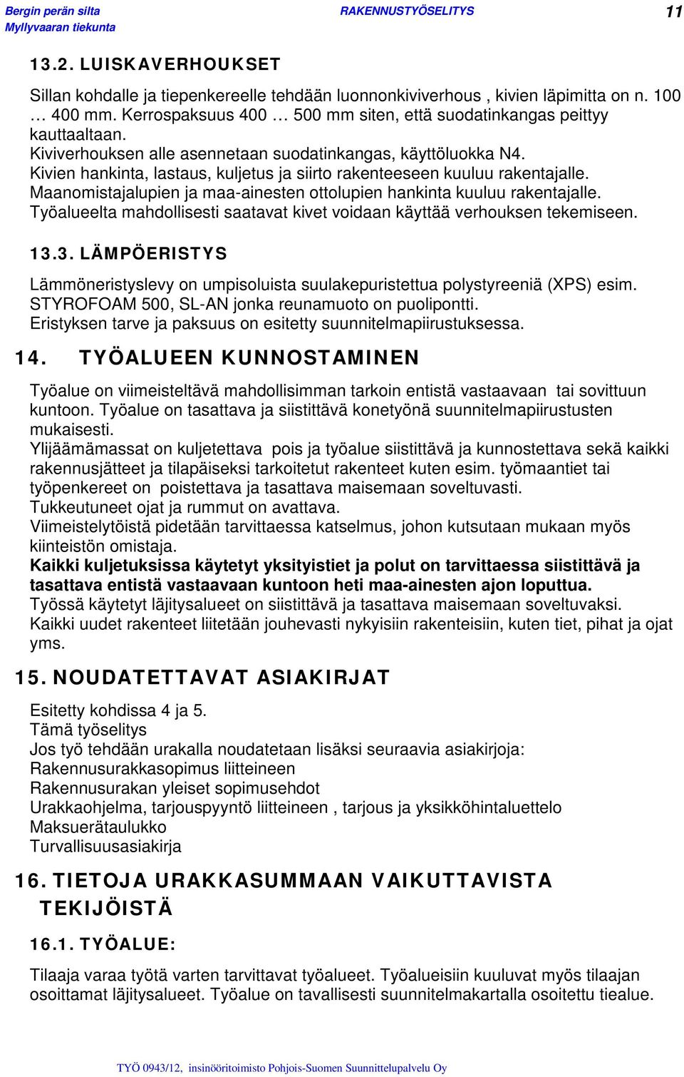 Maanomistajalupien ja maa-ainesten ottolupien hankinta kuuluu rakentajalle. Työalueelta mahdollisesti saatavat kivet voidaan käyttää verhouksen tekemiseen. 13.