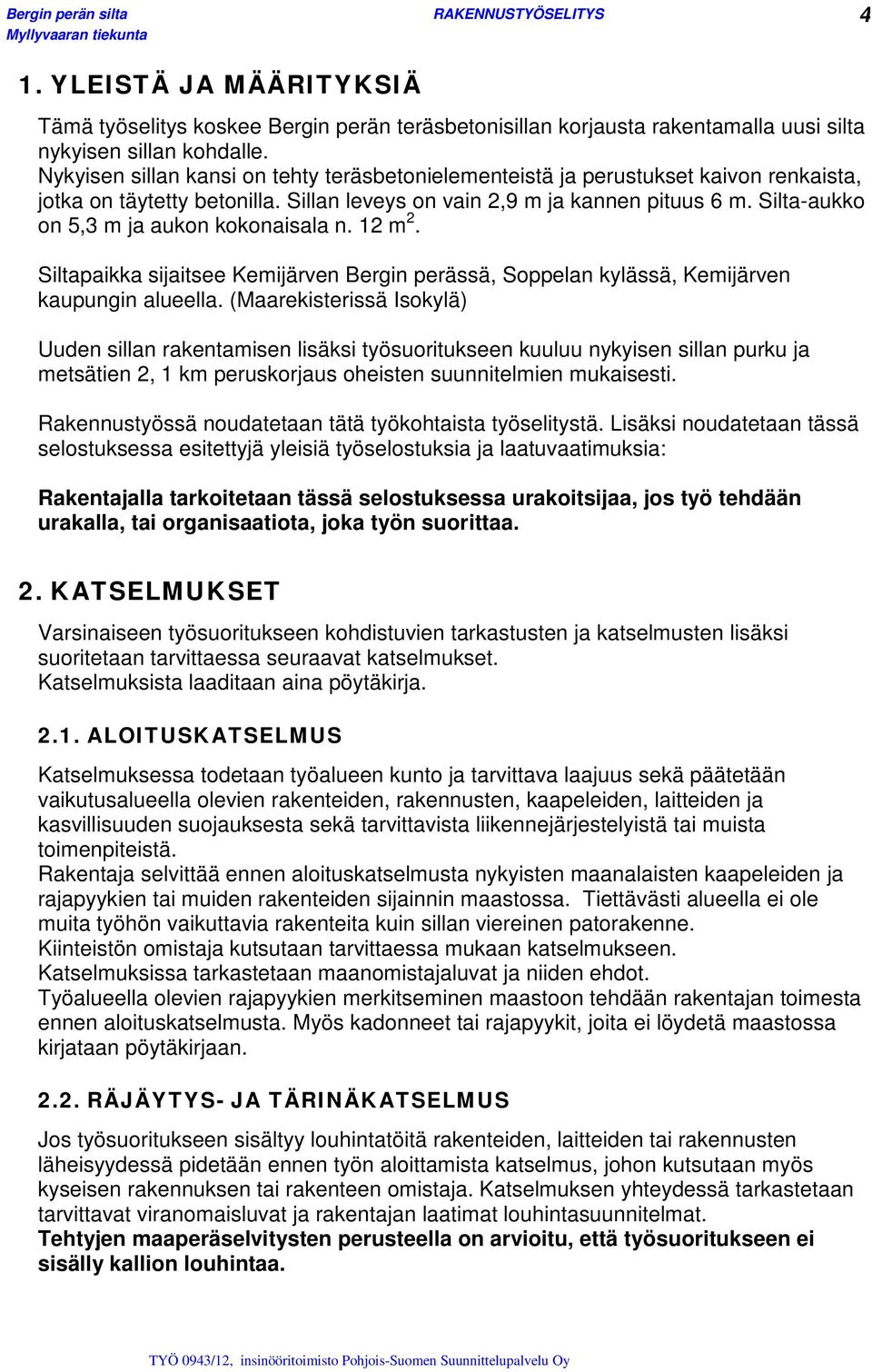 Silta-aukko on 5,3 m ja aukon kokonaisala n. 12 m 2. Siltapaikka sijaitsee Kemijärven Bergin perässä, Soppelan kylässä, Kemijärven kaupungin alueella.