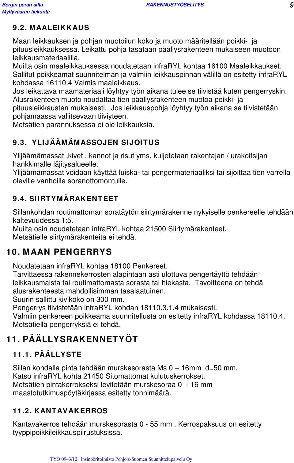 4 Valmis maaleikkaus. Jos leikattava maamateriaali löyhtyy työn aikana tulee se tiivistää kuten pengerryskin.