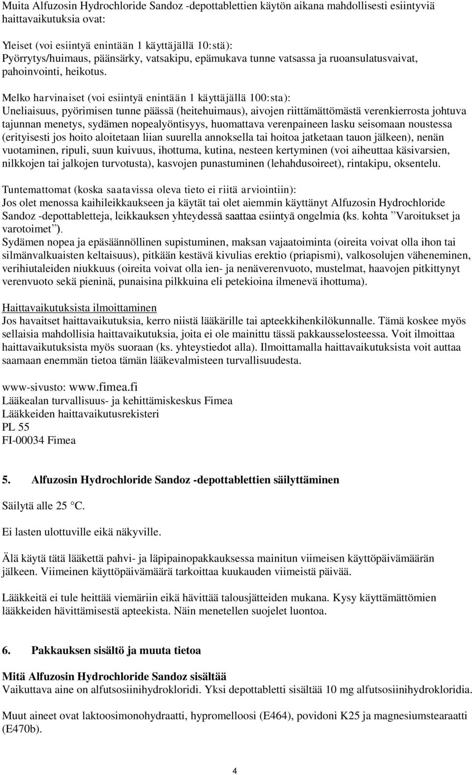 Melko harvinaiset (voi esiintyä enintään 1 käyttäjällä 100:sta): Uneliaisuus, pyörimisen tunne päässä (heitehuimaus), aivojen riittämättömästä verenkierrosta johtuva tajunnan menetys, sydämen