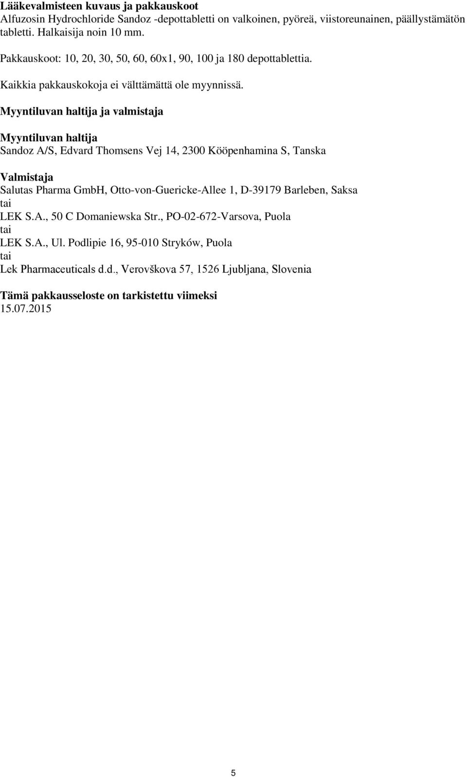 Myyntiluvan haltija ja valmistaja Myyntiluvan haltija Sandoz A/S, Edvard Thomsens Vej 14, 2300 Kööpenhamina S, Tanska Valmistaja Salutas Pharma GmbH, Otto-von-Guericke-Allee 1,