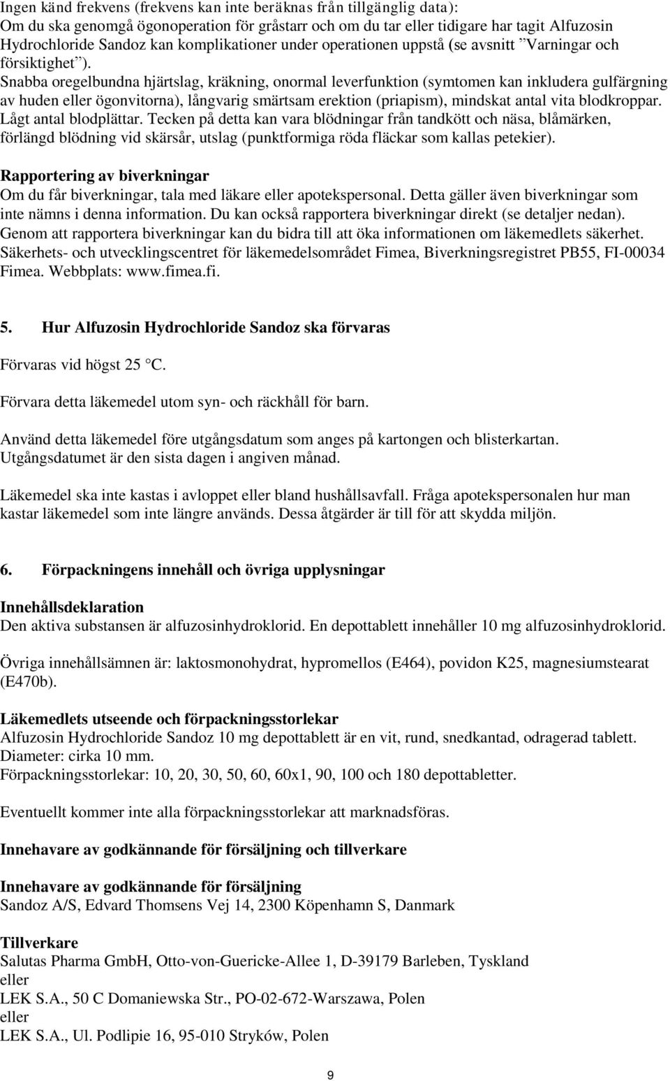 Snabba oregelbundna hjärtslag, kräkning, onormal leverfunktion (symtomen kan inkludera gulfärgning av huden eller ögonvitorna), långvarig smärtsam erektion (priapism), mindskat antal vita blodkroppar.