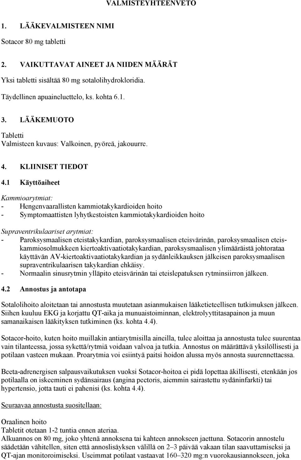 1 Käyttöaiheet Kammioarytmiat: - Hengenvaarallisten kammiotakykardioiden hoito - Symptomaattisten lyhytkestoisten kammiotakykardioiden hoito Supraventrikulaariset arytmiat: - Paroksysmaalisen