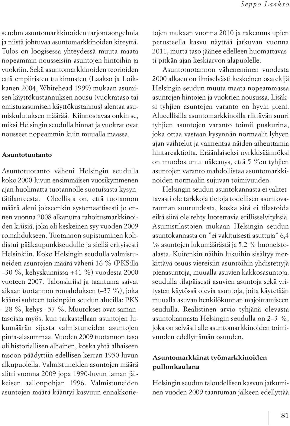 Sekä asuntomarkkinoiden teorioiden että empiiristen tutkimusten (Laakso ja Loikkanen 2004, Whitehead 1999) mukaan asumisen käyttökustannuksen nousu (vuokrataso tai omistusasumisen käyttökustannus)