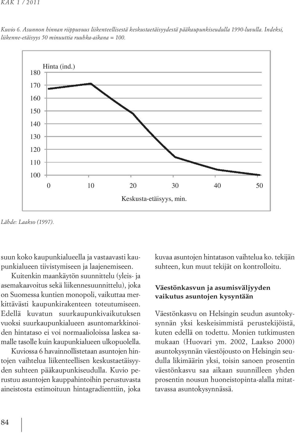 Lähde: Laakso (1997). suun koko kaupunkialueella ja vastaavasti kaupunkialueen tiivistymiseen ja laajenemiseen.