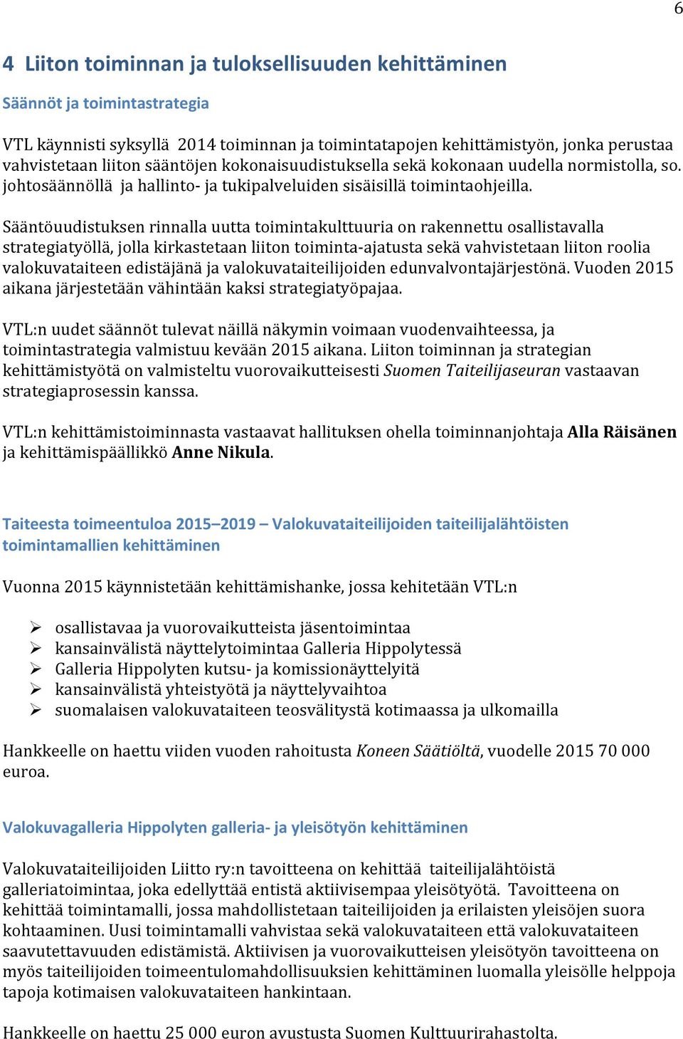 Sääntöuudistuksen rinnalla uutta toimintakulttuuria on rakennettu osallistavalla strategiatyöllä, jolla kirkastetaan liiton toimintaajatusta sekä vahvistetaan liiton roolia valokuvataiteen edistäjänä