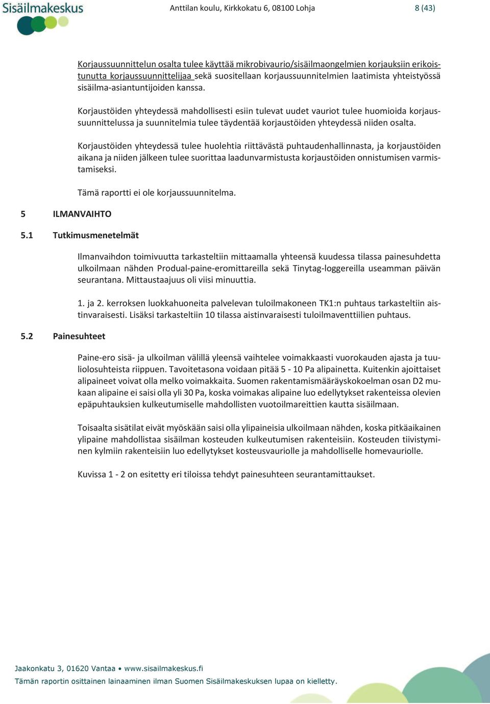 Korjaustöiden yhteydessä mahdollisesti esiin tulevat uudet vauriot tulee huomioida korjaussuunnittelussa ja suunnitelmia tulee täydentää korjaustöiden yhteydessä niiden osalta.