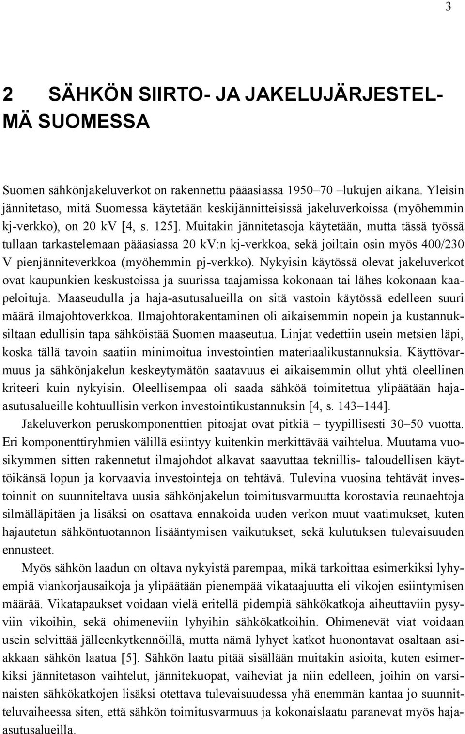 Muitakin jännitetasoja käytetään, mutta tässä työssä tullaan tarkastelemaan pääasiassa 20 kv:n kj-verkkoa, sekä joiltain osin myös 400/230 V pienjänniteverkkoa (myöhemmin pj-verkko).