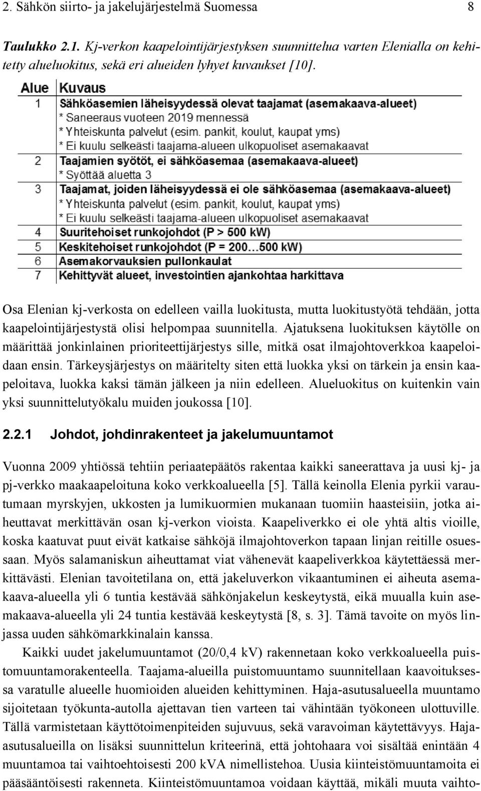 Ajatuksena luokituksen käytölle on määrittää jonkinlainen prioriteettijärjestys sille, mitkä osat ilmajohtoverkkoa kaapeloidaan ensin.