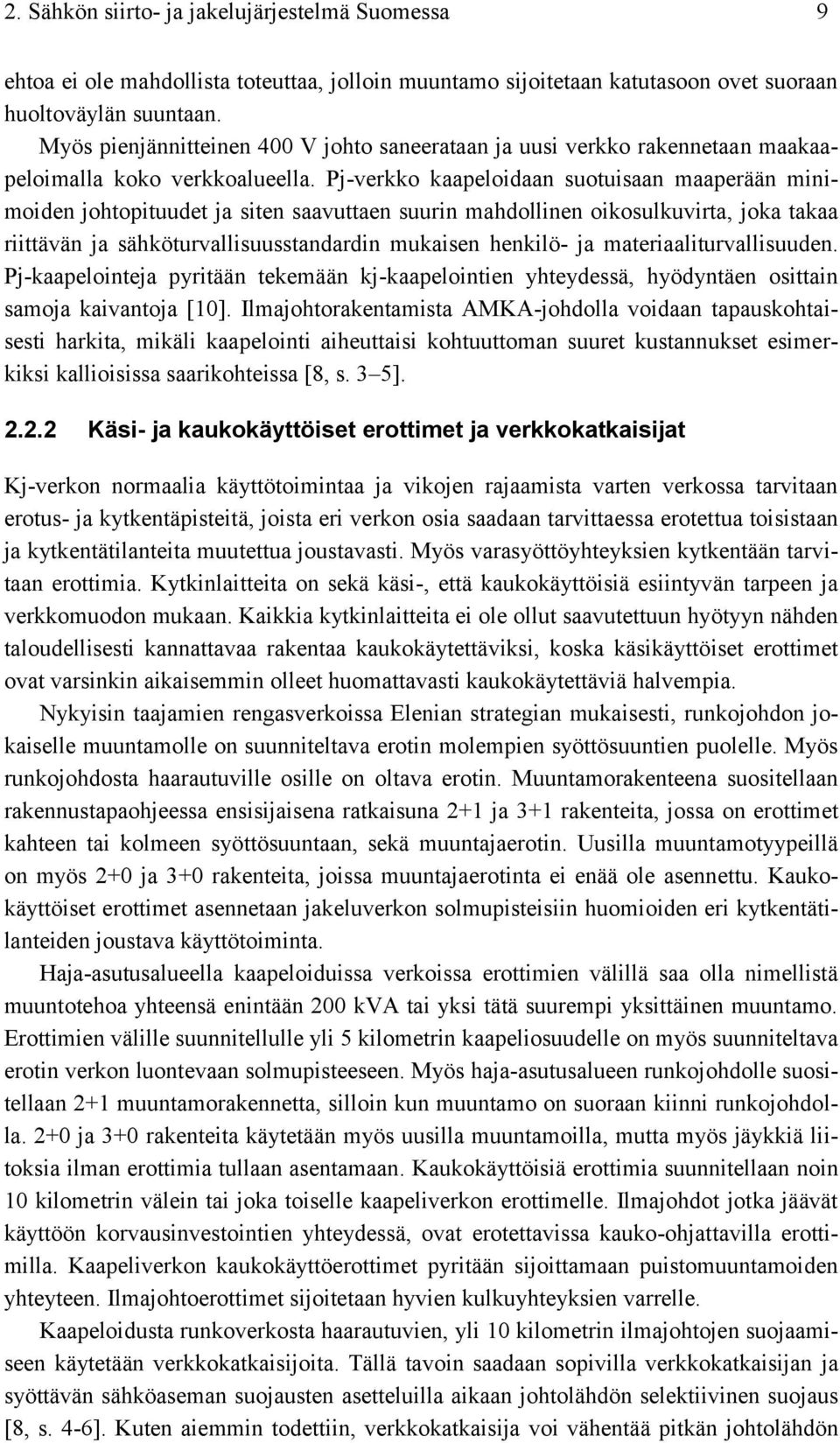 Pj-verkko kaapeloidaan suotuisaan maaperään minimoiden johtopituudet ja siten saavuttaen suurin mahdollinen oikosulkuvirta, joka takaa riittävän ja sähköturvallisuusstandardin mukaisen henkilö- ja