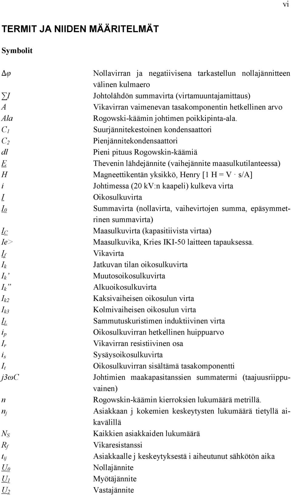 Suurjännitekestoinen kondensaattori Pienjännitekondensaattori Pieni pituus Rogowskin-käämiä Thevenin lähdejännite (vaihejännite maasulkutilanteessa) Magneettikentän yksikkö, Henry [1 H = V s/a]