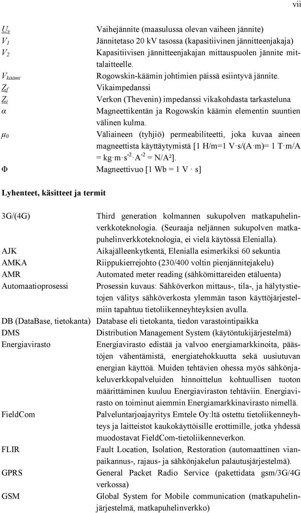 Z f Vikaimpedanssi Z i Verkon (Thevenin) impedanssi vikakohdasta tarkasteluna α Magneettikentän ja Rogowskin käämin elementin suuntien välinen kulma.