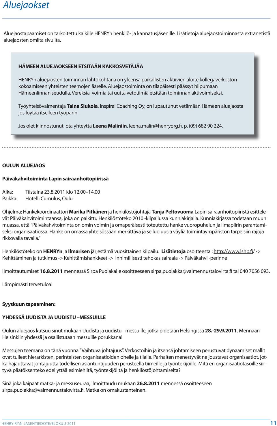 Aluejaostoiminta on tilapäisesti päässyt hiipumaan Hämeenlinnan seudulla. Vereksiä voimia tai uutta vetotiimiä etsitään toiminnan aktivoimiseksi.