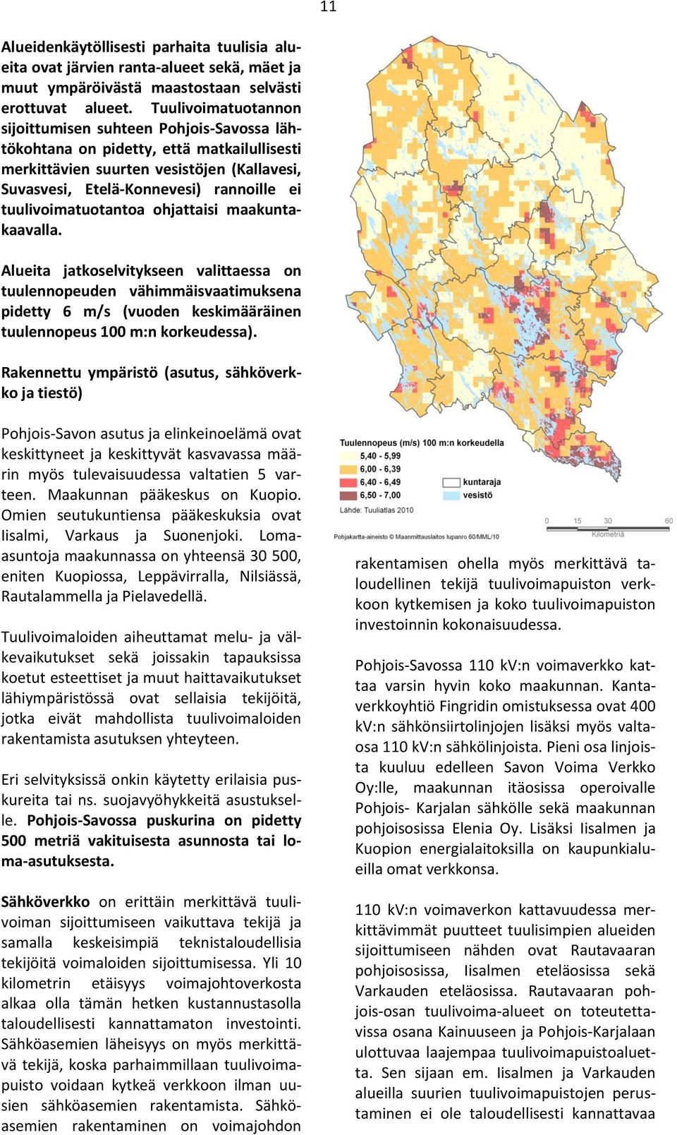 tuulivoimatuotantoa ohjattaisi maakuntakaavalla. Alueita jatkoselvitykseen valittaessa on tuulennopeuden vähimmäisvaatimuksena pidetty 6 m/s (vuoden keskimääräinen tuulennopeus 100 m:n korkeudessa).