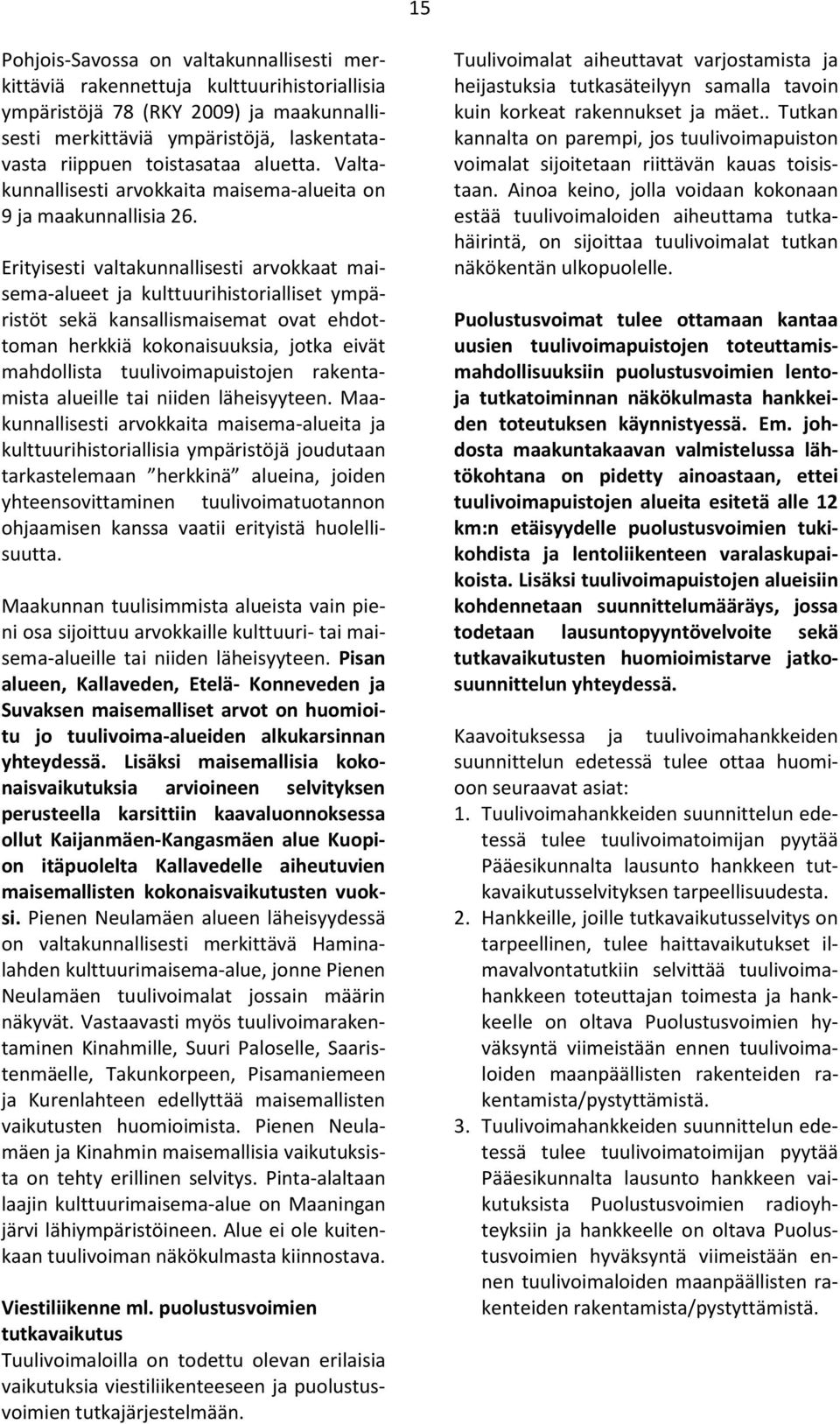 Erityisesti valtakunnallisesti arvokkaat maisema-alueet ja kulttuurihistorialliset ympäristöt sekä kansallismaisemat ovat ehdottoman herkkiä kokonaisuuksia, jotka eivät mahdollista