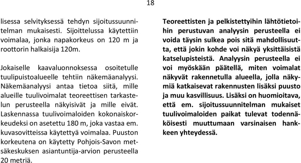 Näkemäanalyysi antaa tietoa siitä, mille alueille tuulivoimalat teoreettisen tarkastelun perusteella näkyisivät ja mille eivät.