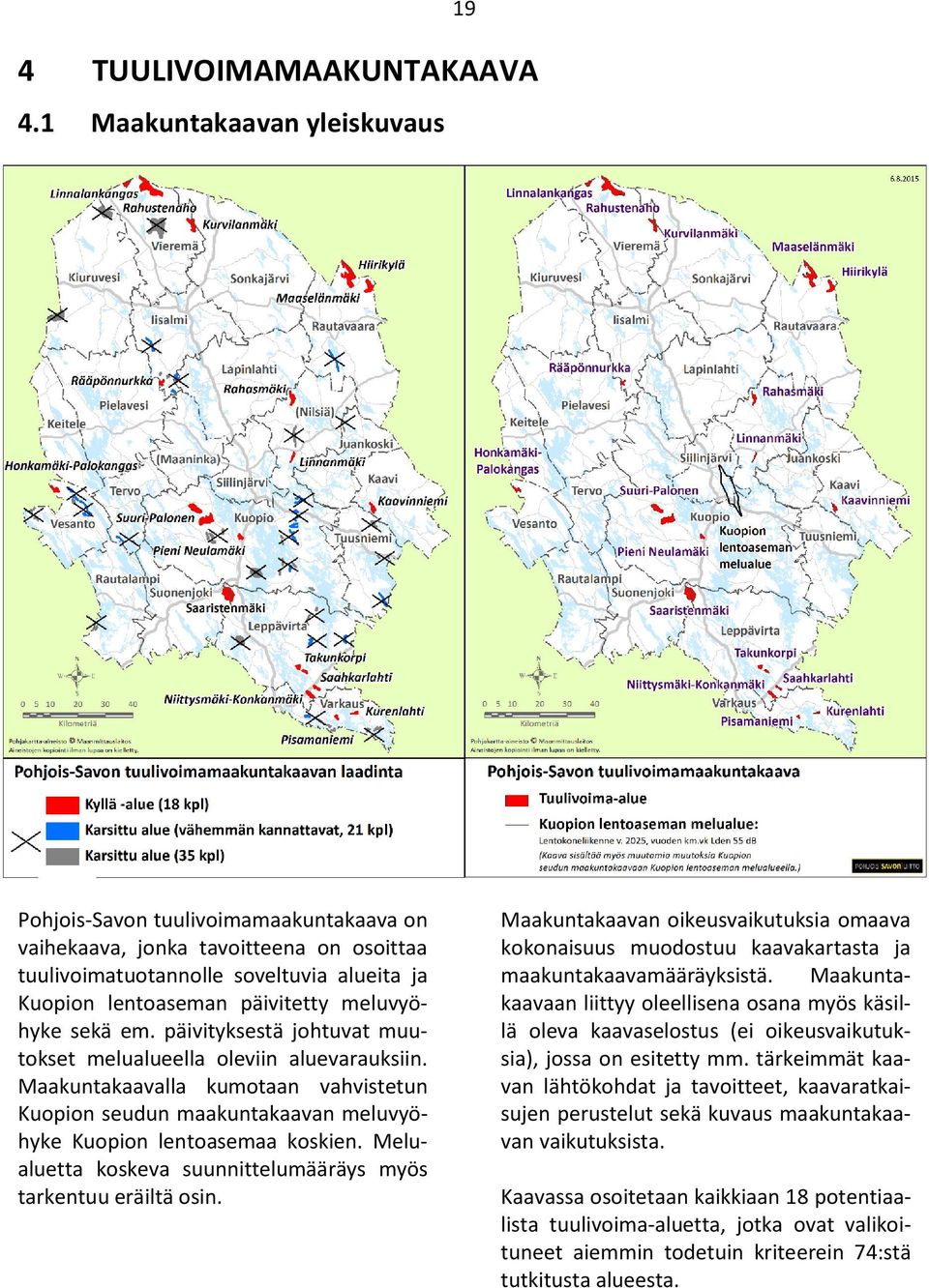 sekä em. päivityksestä johtuvat muutokset melualueella oleviin aluevarauksiin. Maakuntakaavalla kumotaan vahvistetun Kuopion seudun maakuntakaavan meluvyöhyke Kuopion lentoasemaa koskien.