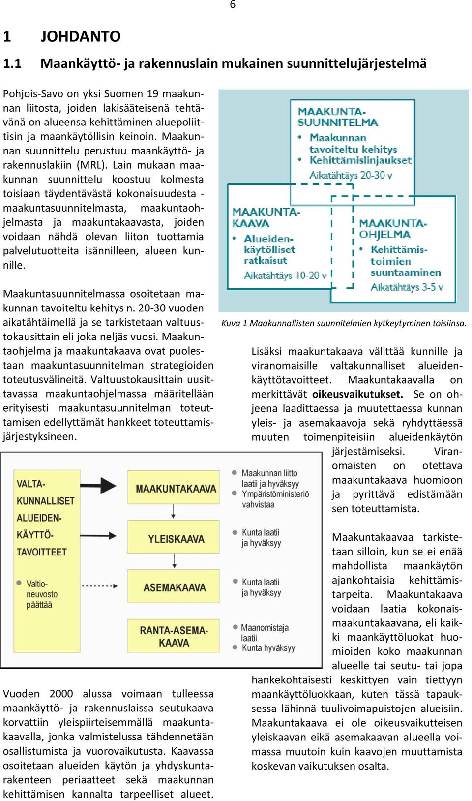 maankäytöllisin keinoin. Maakunnan suunnittelu perustuu maankäyttö- ja rakennuslakiin (MRL).