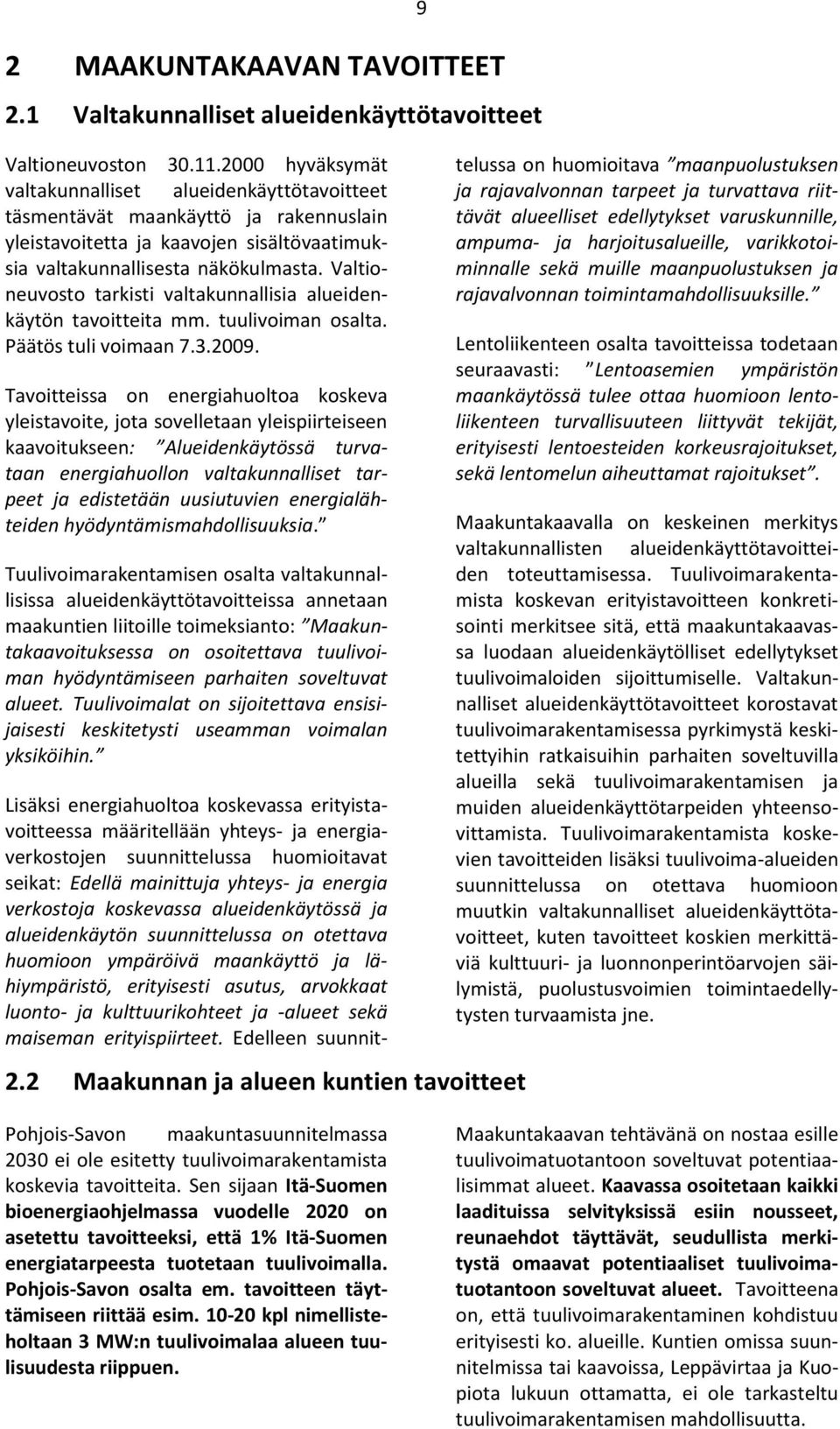 Valtioneuvosto tarkisti valtakunnallisia alueidenkäytön tavoitteita mm. tuulivoiman osalta. Päätös tuli voimaan 7.3.2009.