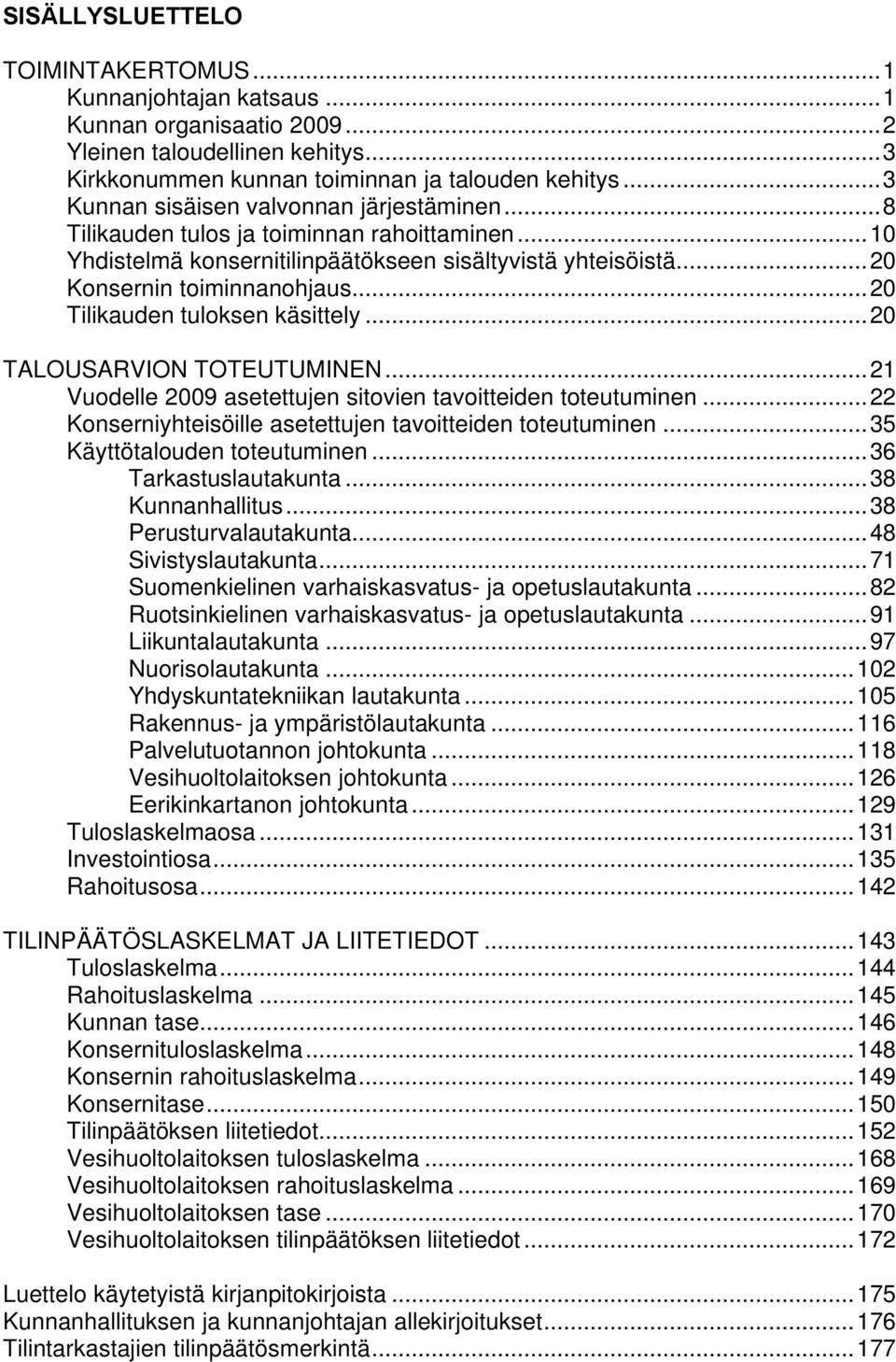 .. 20 Tilikauden tuloksen käsittely... 20 TALOUSARVION TOTEUTUMINEN... 21 Vuodelle 2009 asetettujen sitovien tavoitteiden toteutuminen... 22 Konserniyhteisöille asetettujen tavoitteiden toteutuminen.