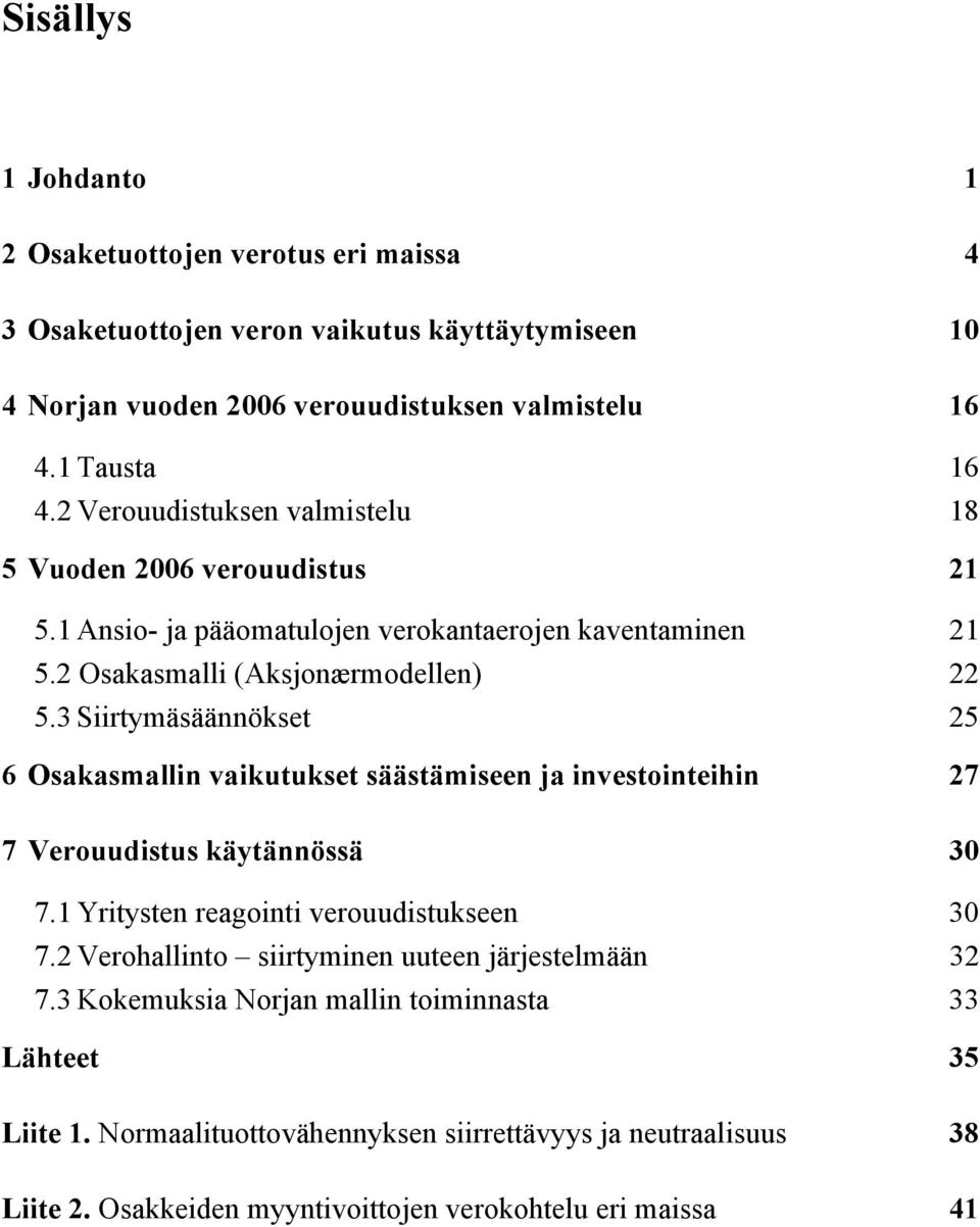 3 Siirtymäsäännökset 25 6 Osakasmallin vaikutukset säästämiseen ja investointeihin 27 7 Verouudistus käytännössä 30 7.1 Yritysten reagointi verouudistukseen 30 7.