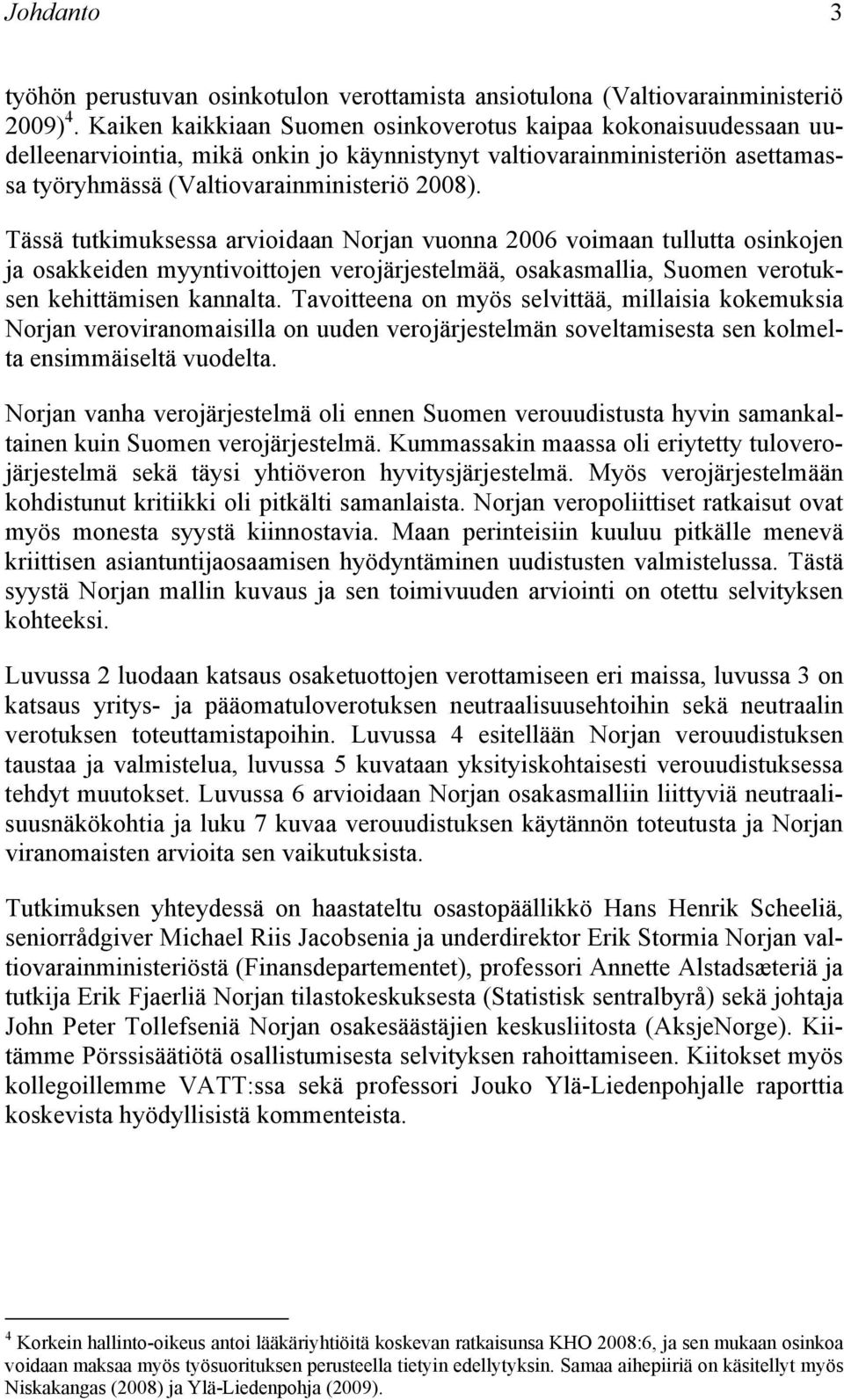 Tässä tutkimuksessa arvioidaan Norjan vuonna 2006 voimaan tullutta osinkojen ja osakkeiden myyntivoittojen verojärjestelmää, osakasmallia, Suomen verotuksen kehittämisen kannalta.