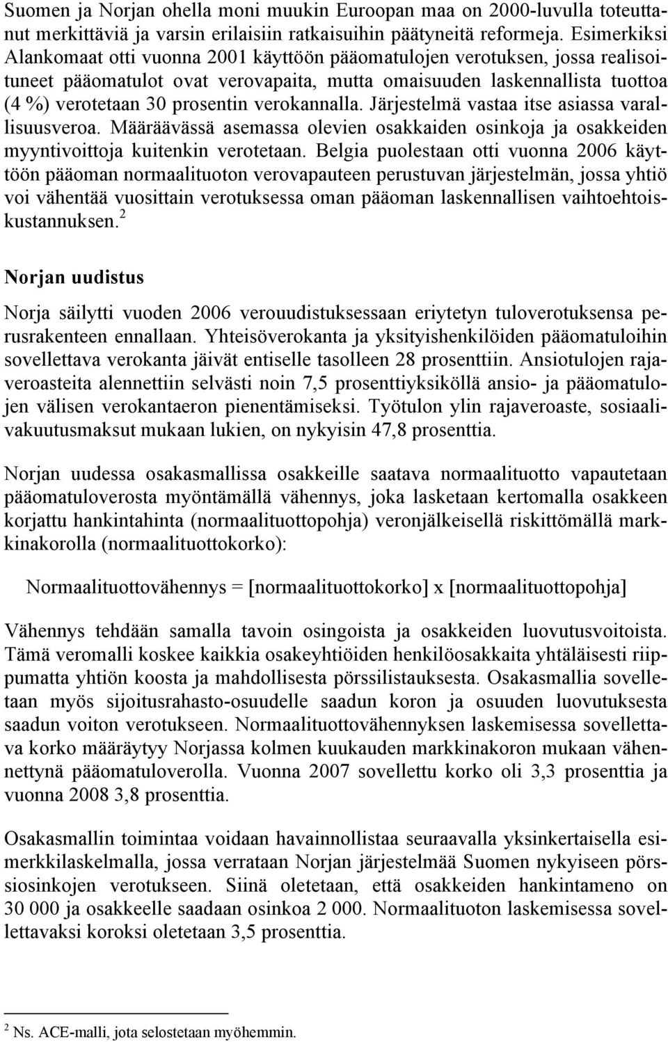 verokannalla. Järjestelmä vastaa itse asiassa varallisuusveroa. Määräävässä asemassa olevien osakkaiden osinkoja ja osakkeiden myyntivoittoja kuitenkin verotetaan.